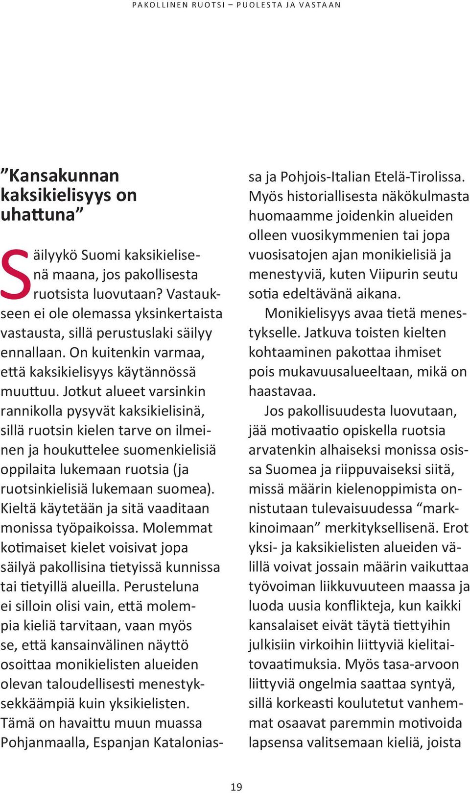 jotkut alueet varsinkin rannikolla pysyvät kaksikielisinä, sillä ruotsin kielen tarve on ilmeinen ja houkuttelee suomenkielisiä oppilaita lukemaan ruotsia (ja ruotsinkielisiä lukemaan suomea).