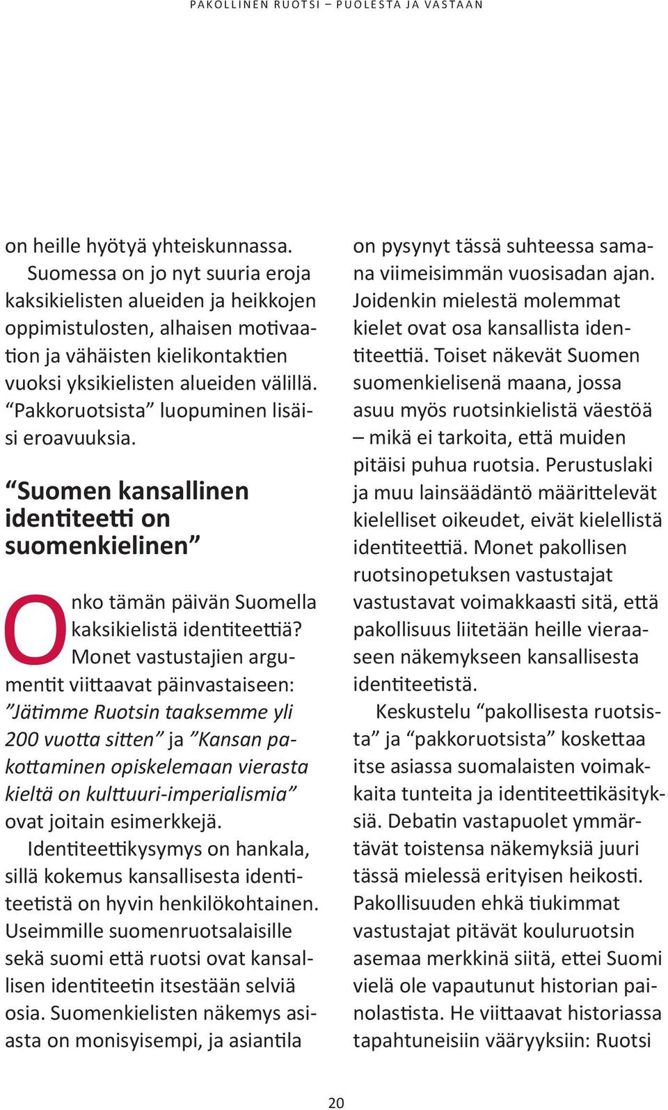 Pakkoruotsista luopuminen lisäisi eroavuuksia. Suomen kansallinen identiteetti on suomenkielinen Onko tämän päivän Suomella kaksikielistä identiteettiä?