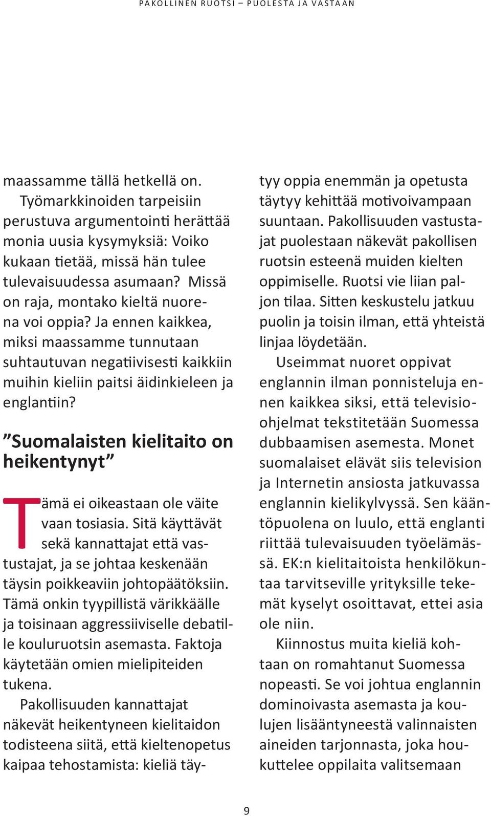 Suomalaisten kielitaito on heikentynyt Tämä ei oikeastaan ole väite vaan tosiasia. sitä käyttävät sekä kannattajat että vastustajat, ja se johtaa keskenään täysin poikkeaviin johtopäätöksiin.