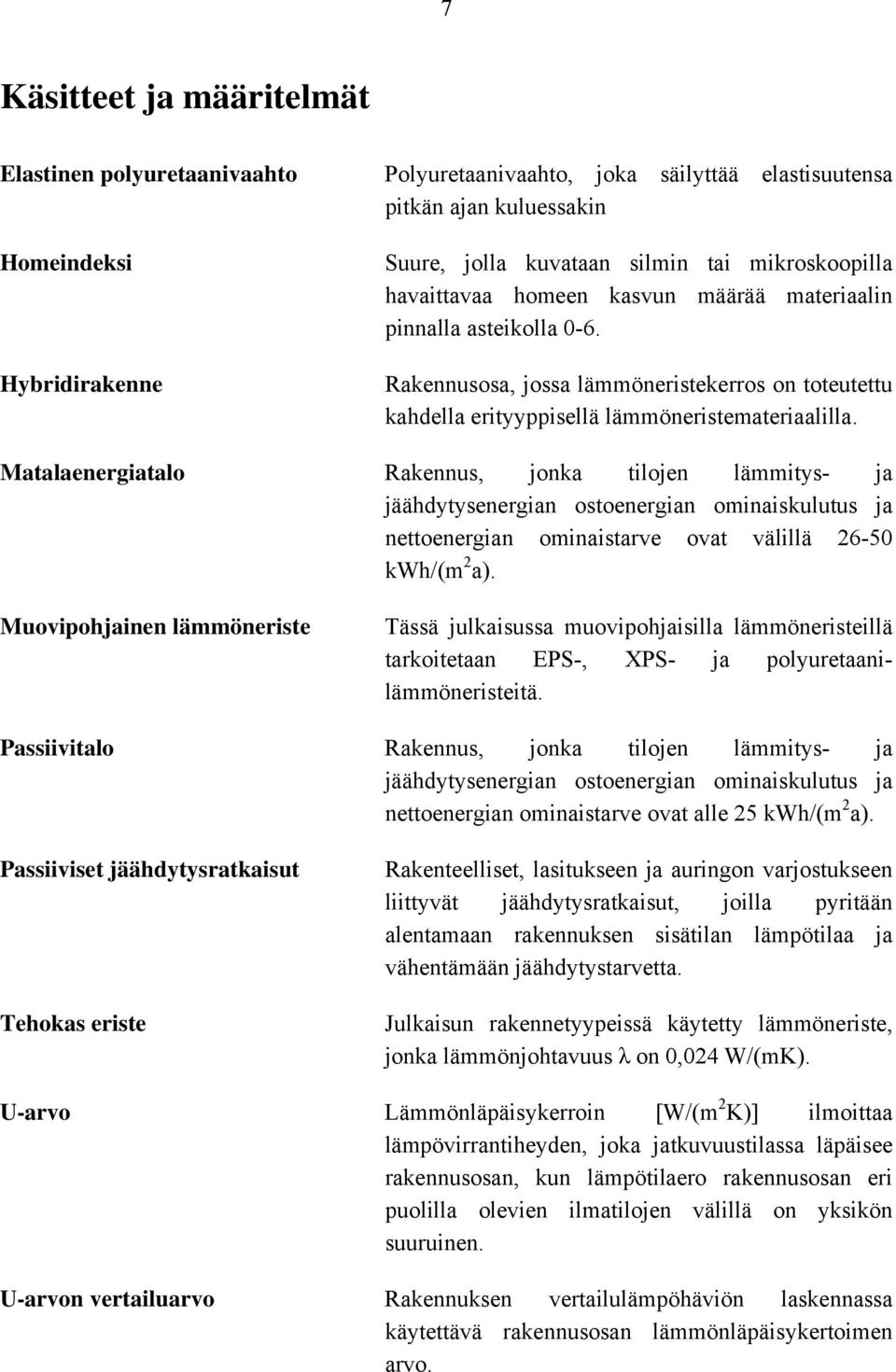 Matalaenergiatalo Rakennus, jonka tilojen lämmitys- ja jäähdytysenergian ostoenergian ominaiskulutus ja nettoenergian ominaistarve ovat välillä 26-50 kwh/(m 2 a).