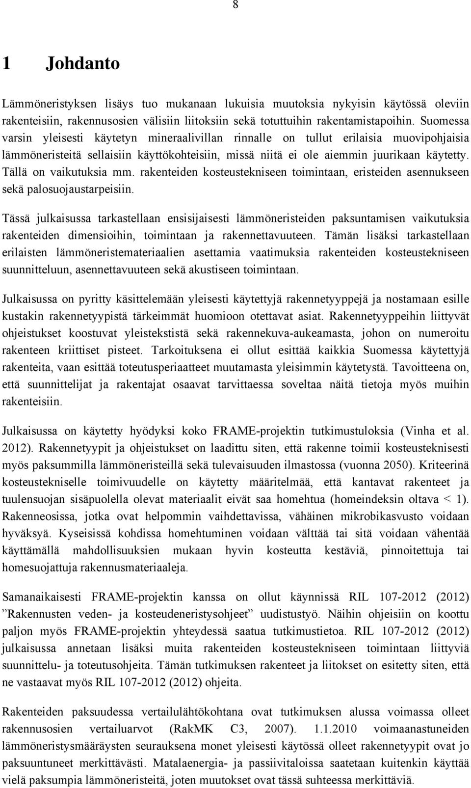 Tällä on vaikutuksia mm. rakenteiden kosteustekniseen toimintaan, eristeiden asennukseen sekä palosuojaustarpeisiin.