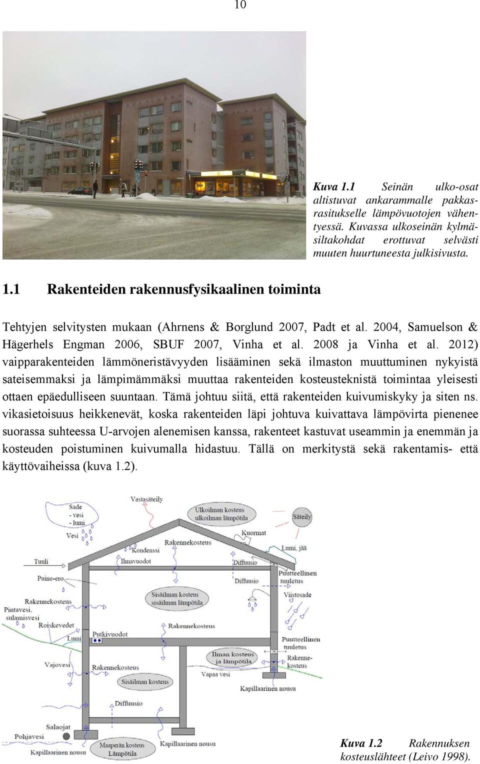 2012) vaipparakenteiden lämmöneristävyyden lisääminen sekä ilmaston muuttuminen nykyistä sateisemmaksi ja lämpimämmäksi muuttaa rakenteiden kosteusteknistä toimintaa yleisesti ottaen epäedulliseen