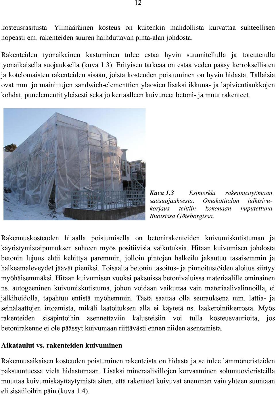 Erityisen tärkeää on estää veden pääsy kerroksellisten ja kotelomaisten rakenteiden sisään, joista kosteuden poistuminen on hyvin hidasta. Tällaisia ovat mm.