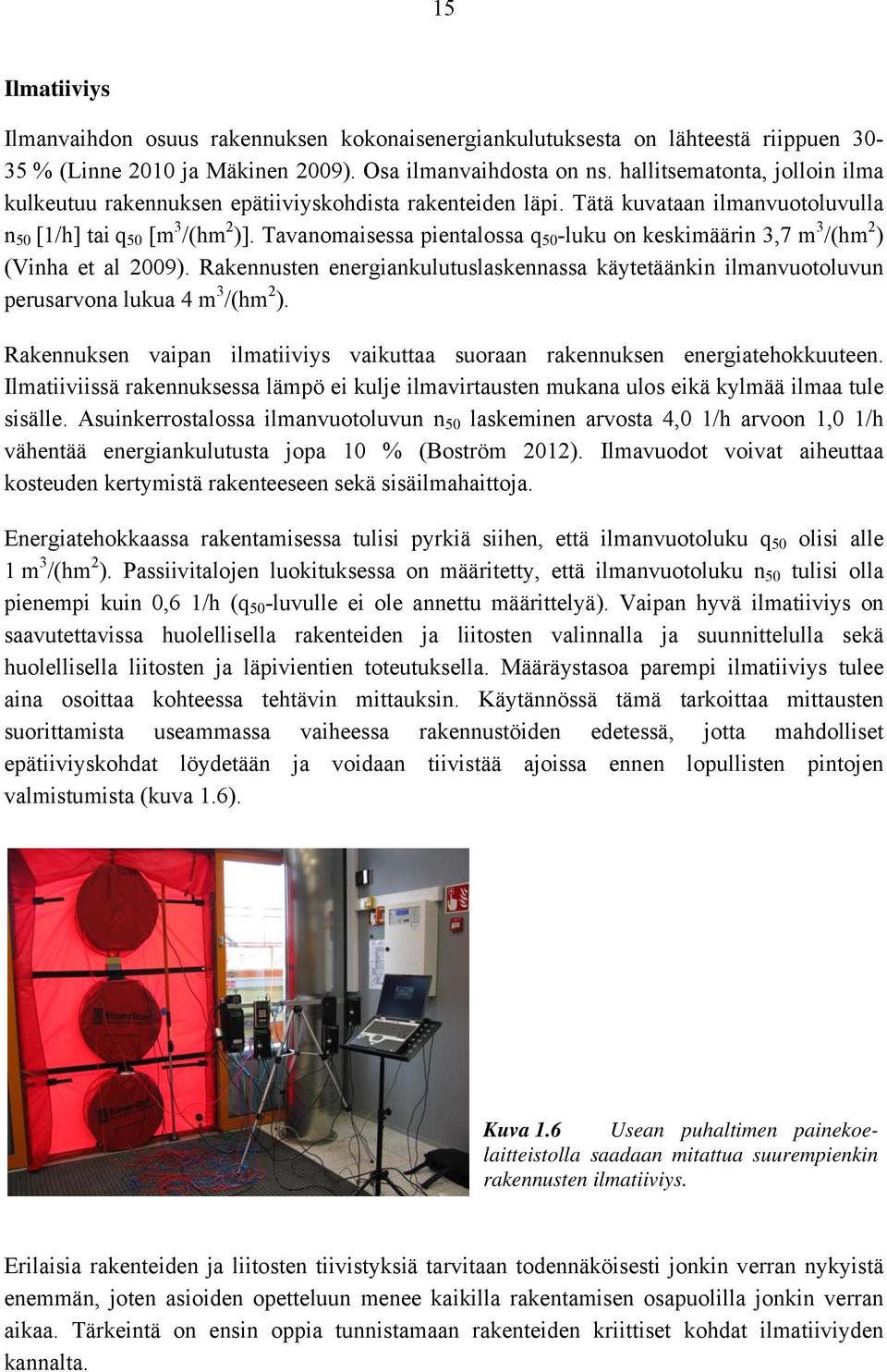 Tavanomaisessa pientalossa q 50 -luku on keskimäärin 3,7 m 3 /(hm 2 ) (Vinha et al 2009). Rakennusten energiankulutuslaskennassa käytetäänkin ilmanvuotoluvun perusarvona lukua 4 m 3 /(hm 2 ).