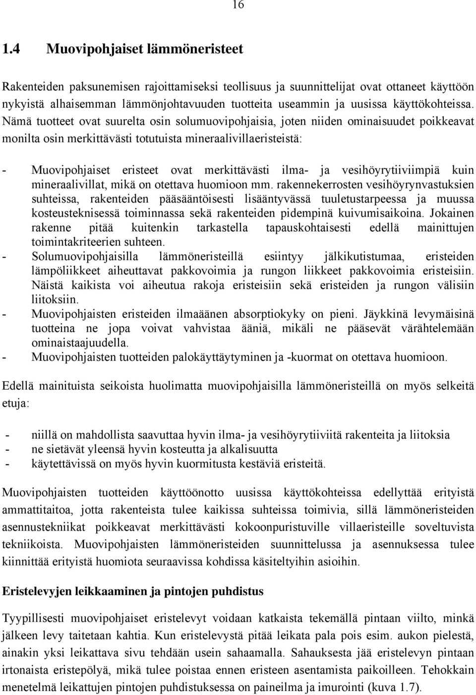 Nämä tuotteet ovat suurelta osin solumuovipohjaisia, joten niiden ominaisuudet poikkeavat monilta osin merkittävästi totutuista mineraalivillaeristeistä: - Muovipohjaiset eristeet ovat merkittävästi