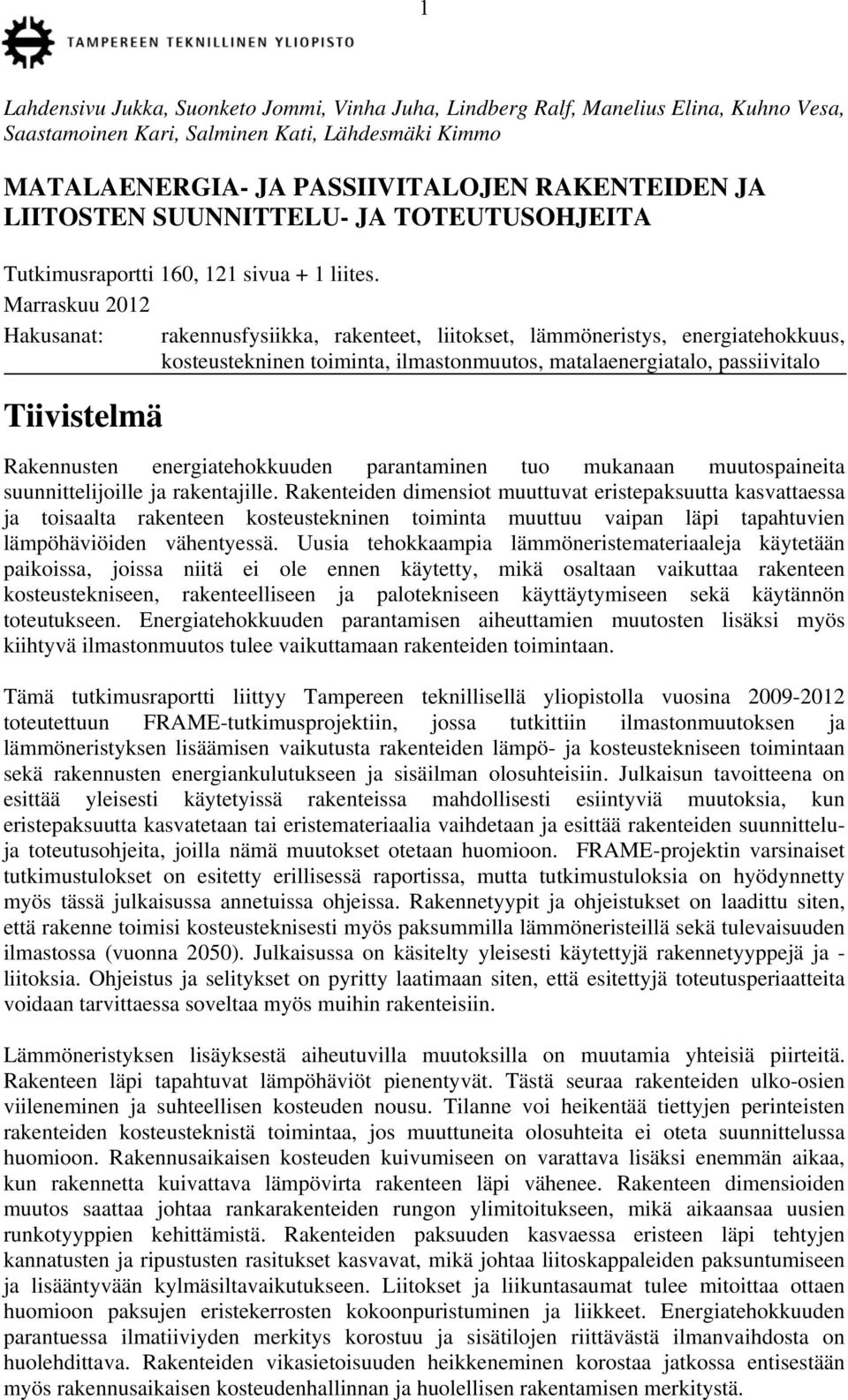 Marraskuu 2012 Hakusanat: rakennusfysiikka, rakenteet, liitokset, lämmöneristys, energiatehokkuus, kosteustekninen toiminta, ilmastonmuutos, matalaenergiatalo, passiivitalo Tiivistelmä Rakennusten