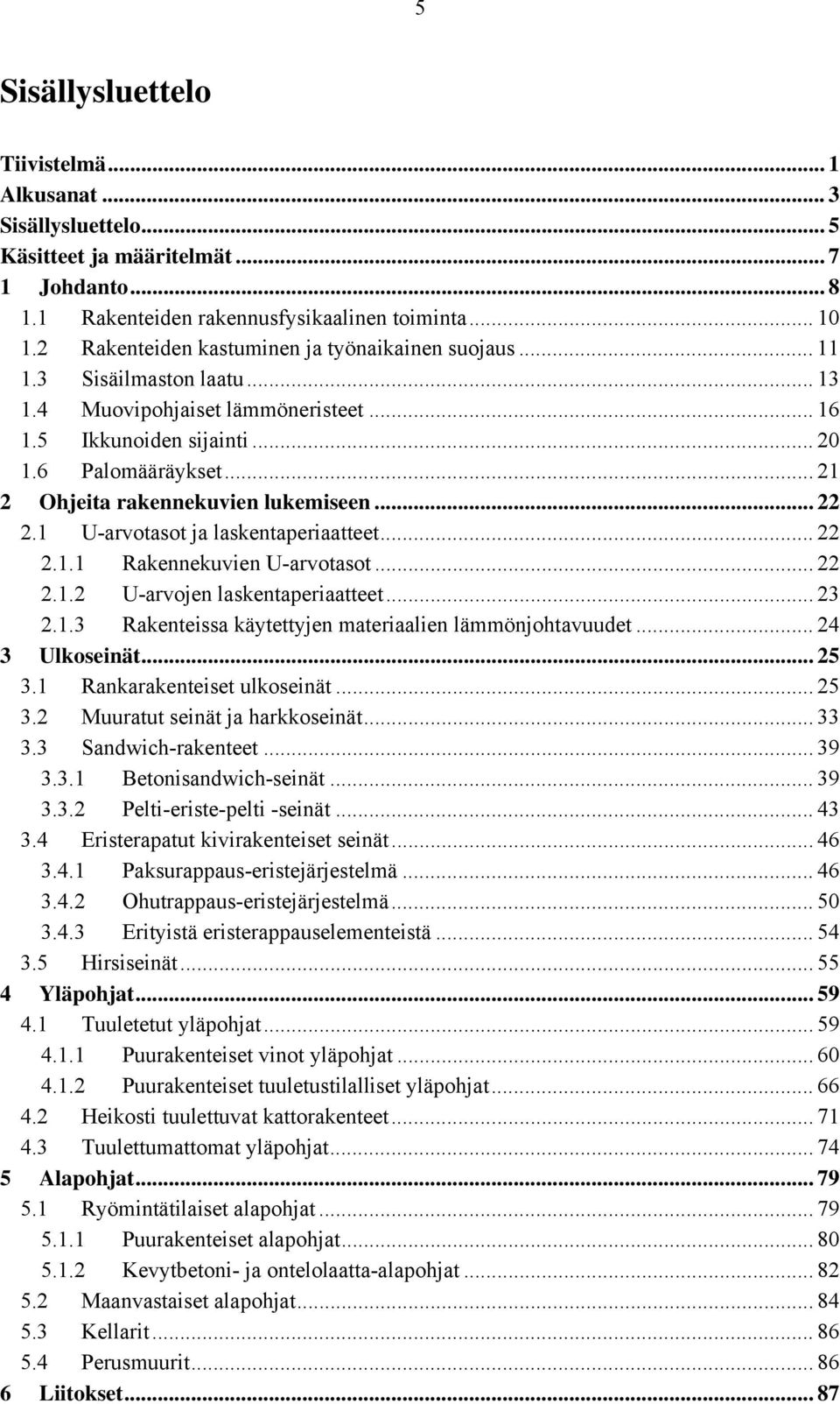 .. 21 2 Ohjeita rakennekuvien lukemiseen... 22 2.1 U-arvotasot ja laskentaperiaatteet... 22 2.1.1 Rakennekuvien U-arvotasot... 22 2.1.2 U-arvojen laskentaperiaatteet... 23 2.1.3 Rakenteissa käytettyjen materiaalien lämmönjohtavuudet.