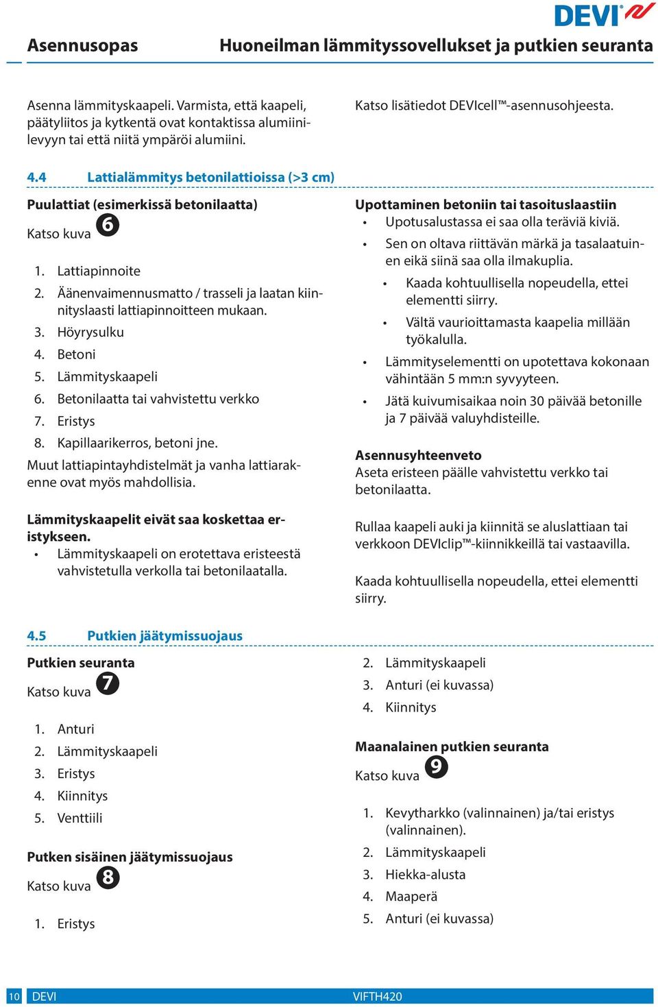 Lämmityskaapeli. Betonilaatta tai vahvistettu verkko 7. Eristys 8. Kapillaarikerros, betoni jne. Muut lattiapintayhdistelmät ja vanha lattiarakenne ovat myös mahdollisia.