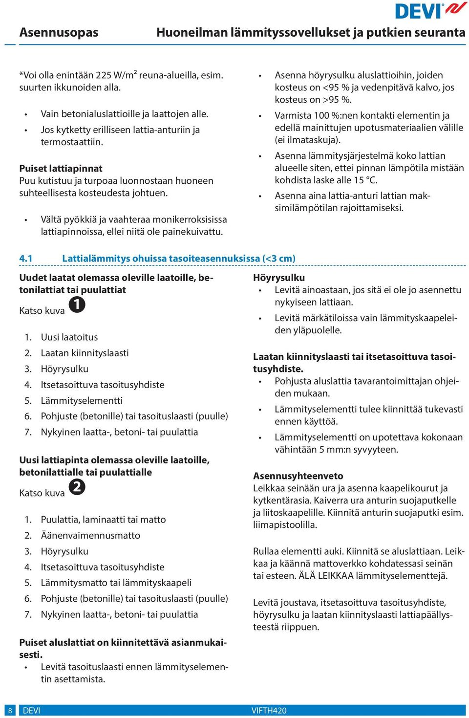 Asenna höyrysulku aluslattioihin, joiden kosteus on <9 % ja vedenpitävä kalvo, jos kosteus on >9 %.