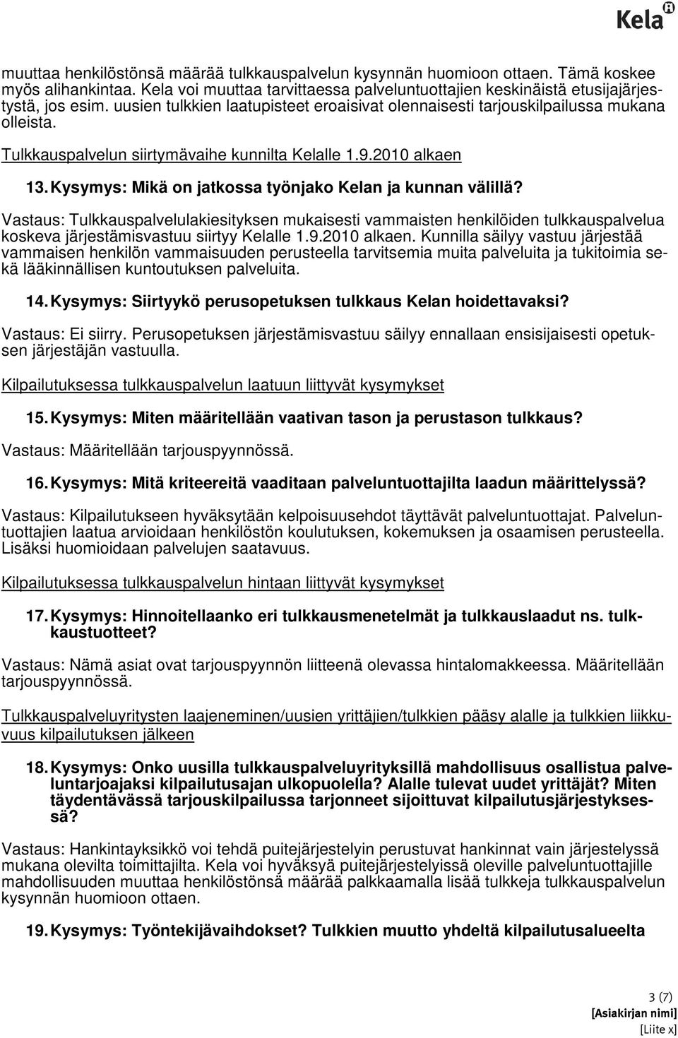 Kysymys: Mikä on jatkossa työnjako Kelan ja kunnan välillä? Vastaus: Tulkkauspalvelulakiesityksen mukaisesti vammaisten henkilöiden tulkkauspalvelua koskeva järjestämisvastuu siirtyy Kelalle 1.9.