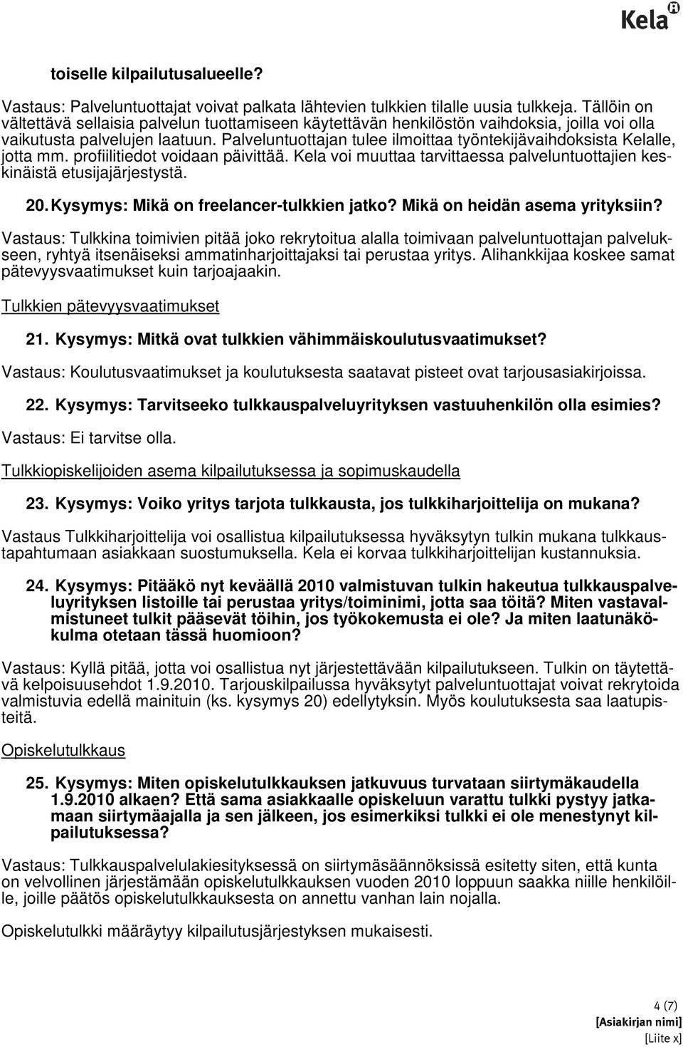 Palveluntuottajan tulee ilmoittaa työntekijävaihdoksista Kelalle, jotta mm. profiilitiedot voidaan päivittää. Kela voi muuttaa tarvittaessa palveluntuottajien keskinäistä etusijajärjestystä. 20.