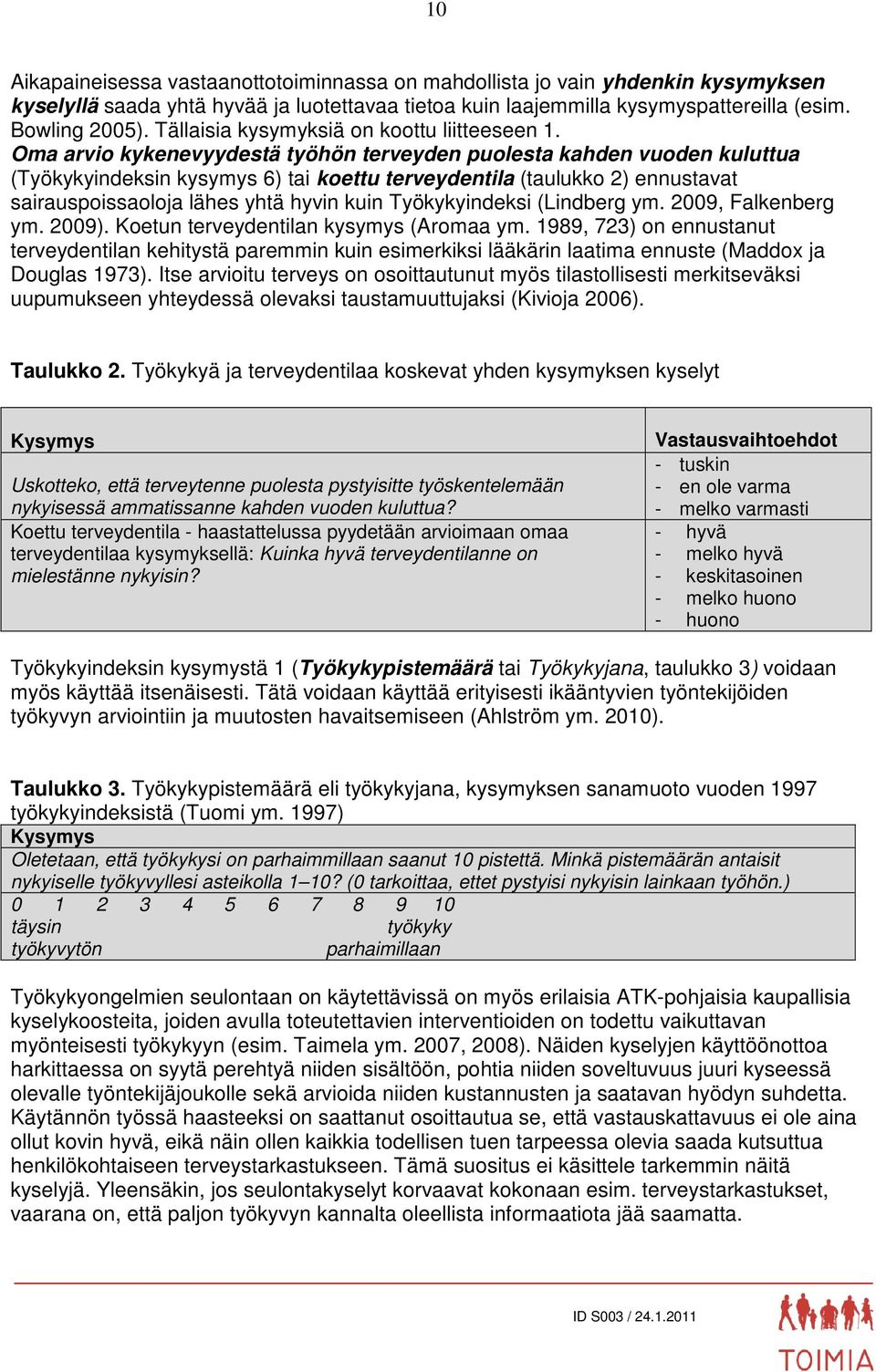 Oma arvio kykenevyydestä työhön terveyden puolesta kahden vuoden kuluttua (Työkykyindeksin kysymys 6) tai koettu terveydentila (taulukko 2) ennustavat sairauspoissaoloja lähes yhtä hyvin kuin