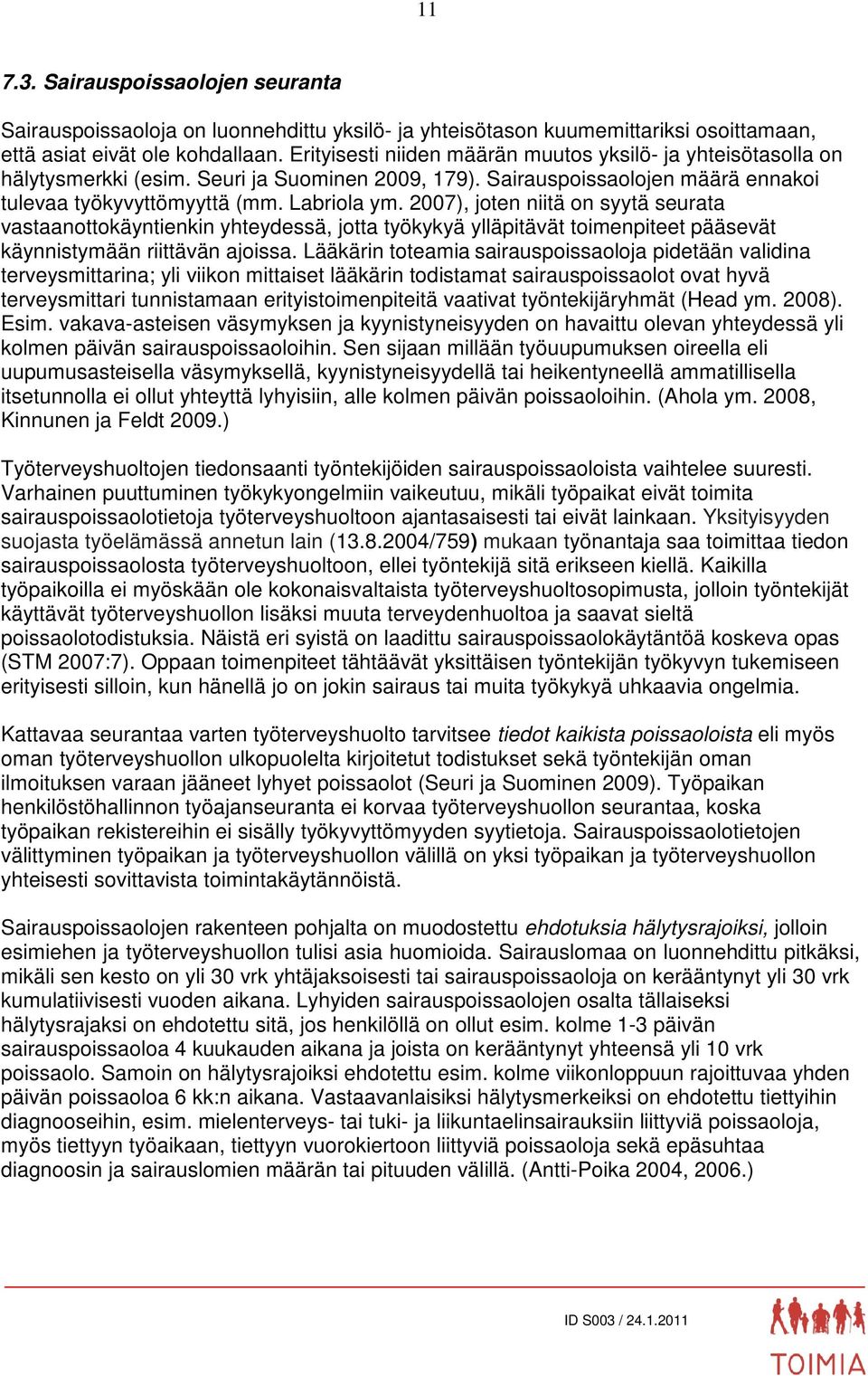 2007), joten niitä on syytä seurata vastaanottokäyntienkin yhteydessä, jotta työkykyä ylläpitävät toimenpiteet pääsevät käynnistymään riittävän ajoissa.
