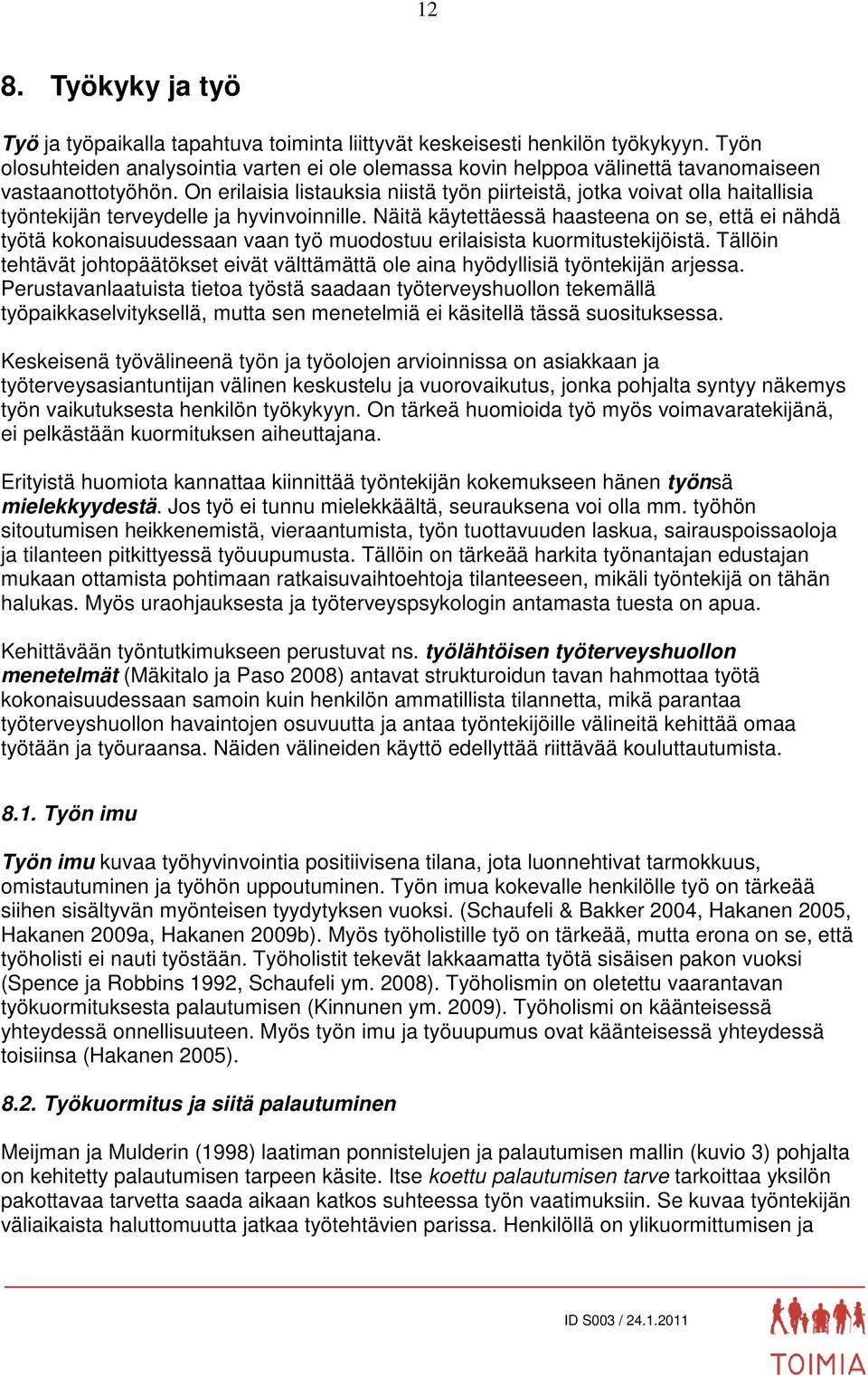 On erilaisia listauksia niistä työn piirteistä, jotka voivat olla haitallisia työntekijän terveydelle ja hyvinvoinnille.