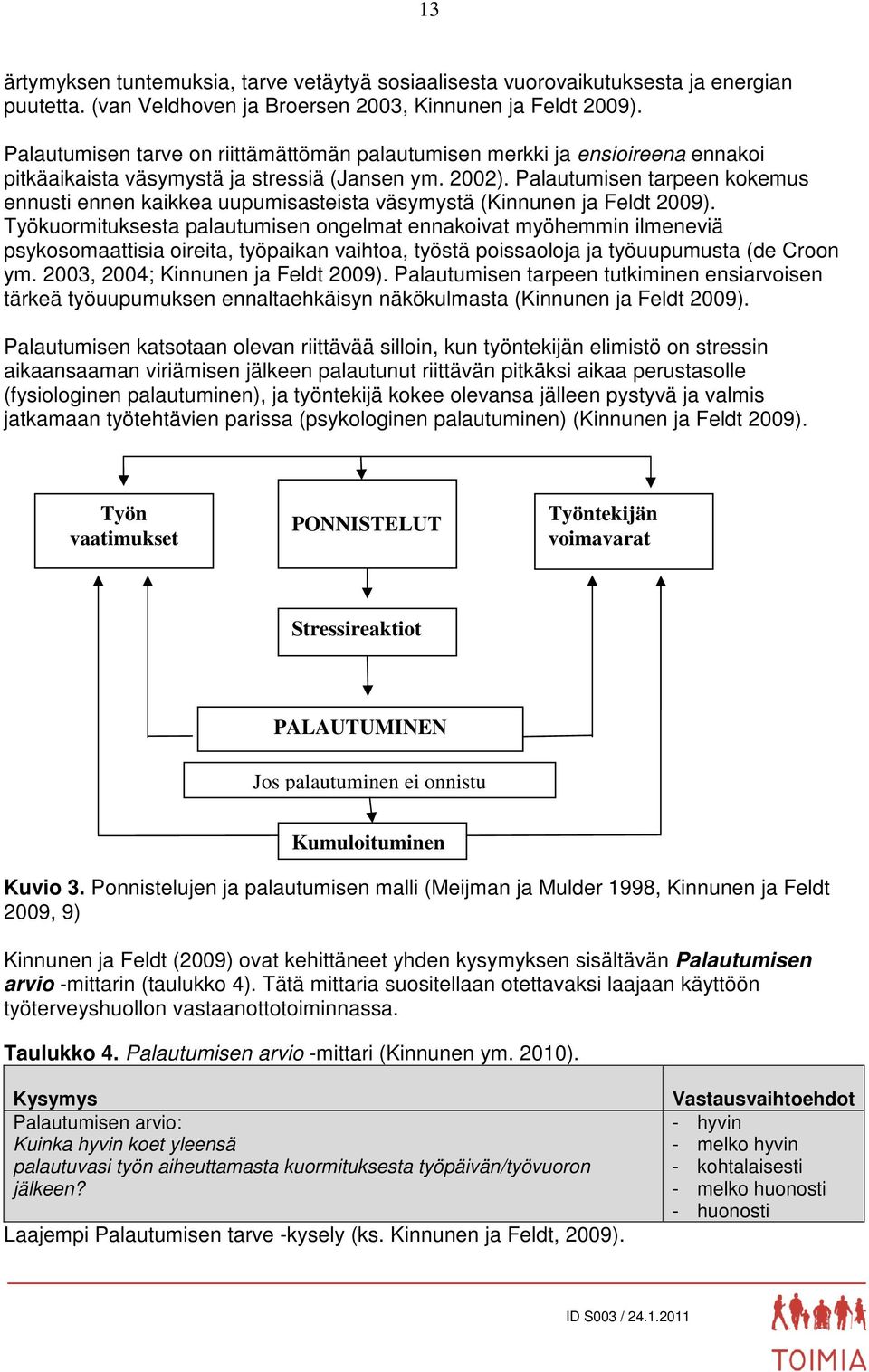 Palautumisen tarpeen kokemus ennusti ennen kaikkea uupumisasteista väsymystä (Kinnunen ja Feldt 2009).