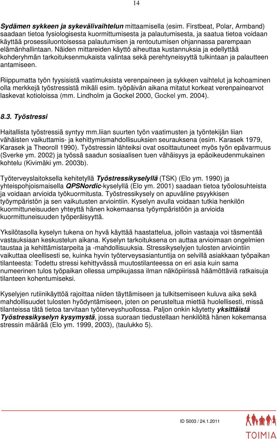 elämänhallintaan. Näiden mittareiden käyttö aiheuttaa kustannuksia ja edellyttää kohderyhmän tarkoituksenmukaista valintaa sekä perehtyneisyyttä tulkintaan ja palautteen antamiseen.