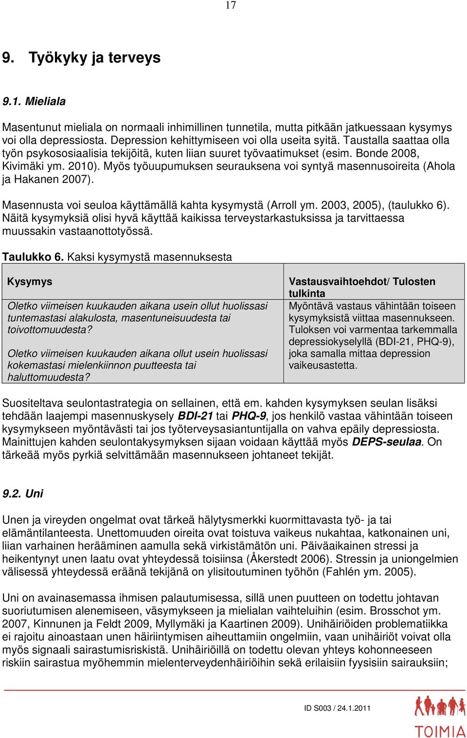 Myös työuupumuksen seurauksena voi syntyä masennusoireita (Ahola ja Hakanen 2007). Masennusta voi seuloa käyttämällä kahta kysymystä (Arroll ym. 2003, 2005), (taulukko 6).