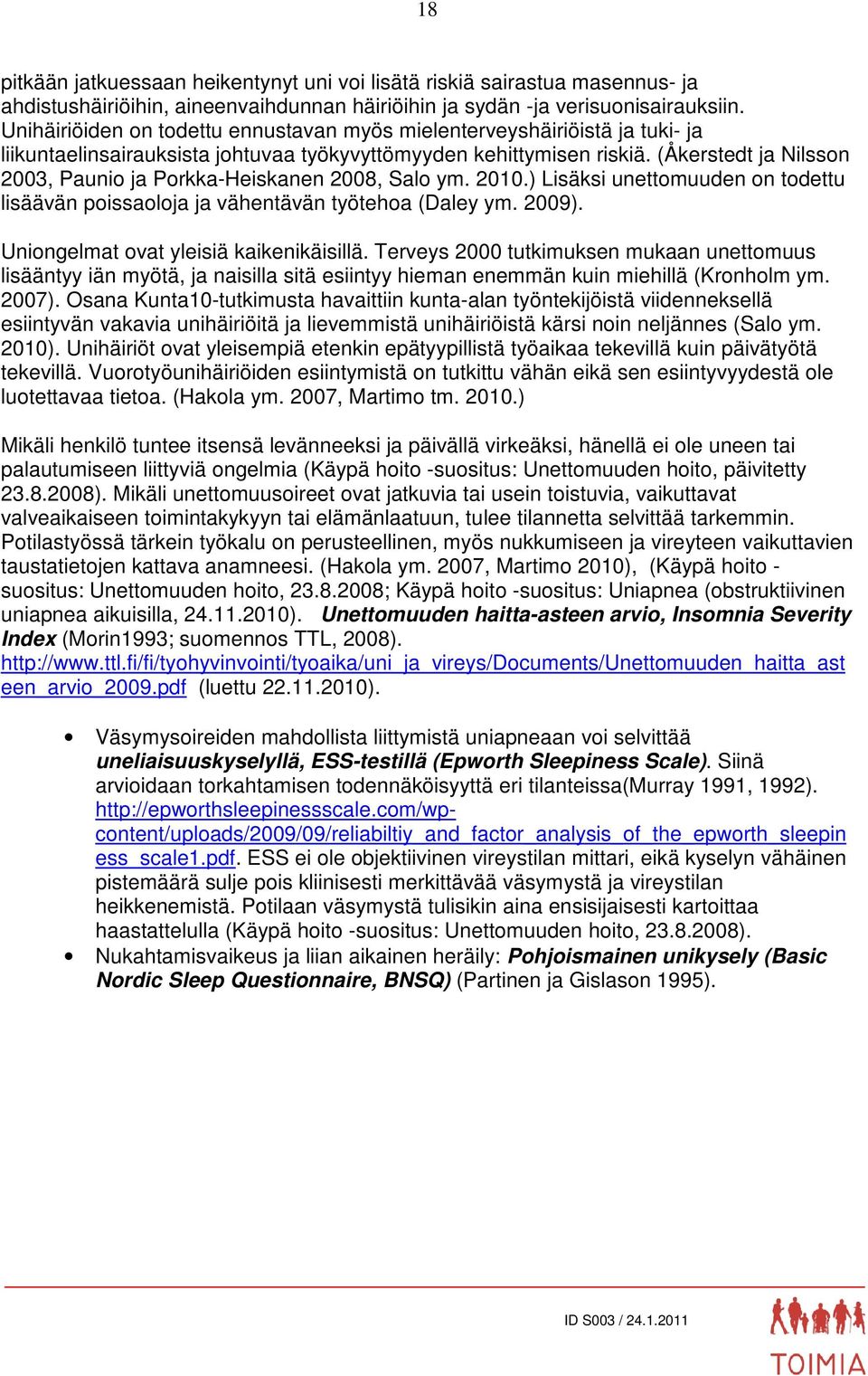 (Åkerstedt ja Nilsson 2003, Paunio ja Porkka-Heiskanen 2008, Salo ym. 2010.) Lisäksi unettomuuden on todettu lisäävän poissaoloja ja vähentävän työtehoa (Daley ym. 2009).