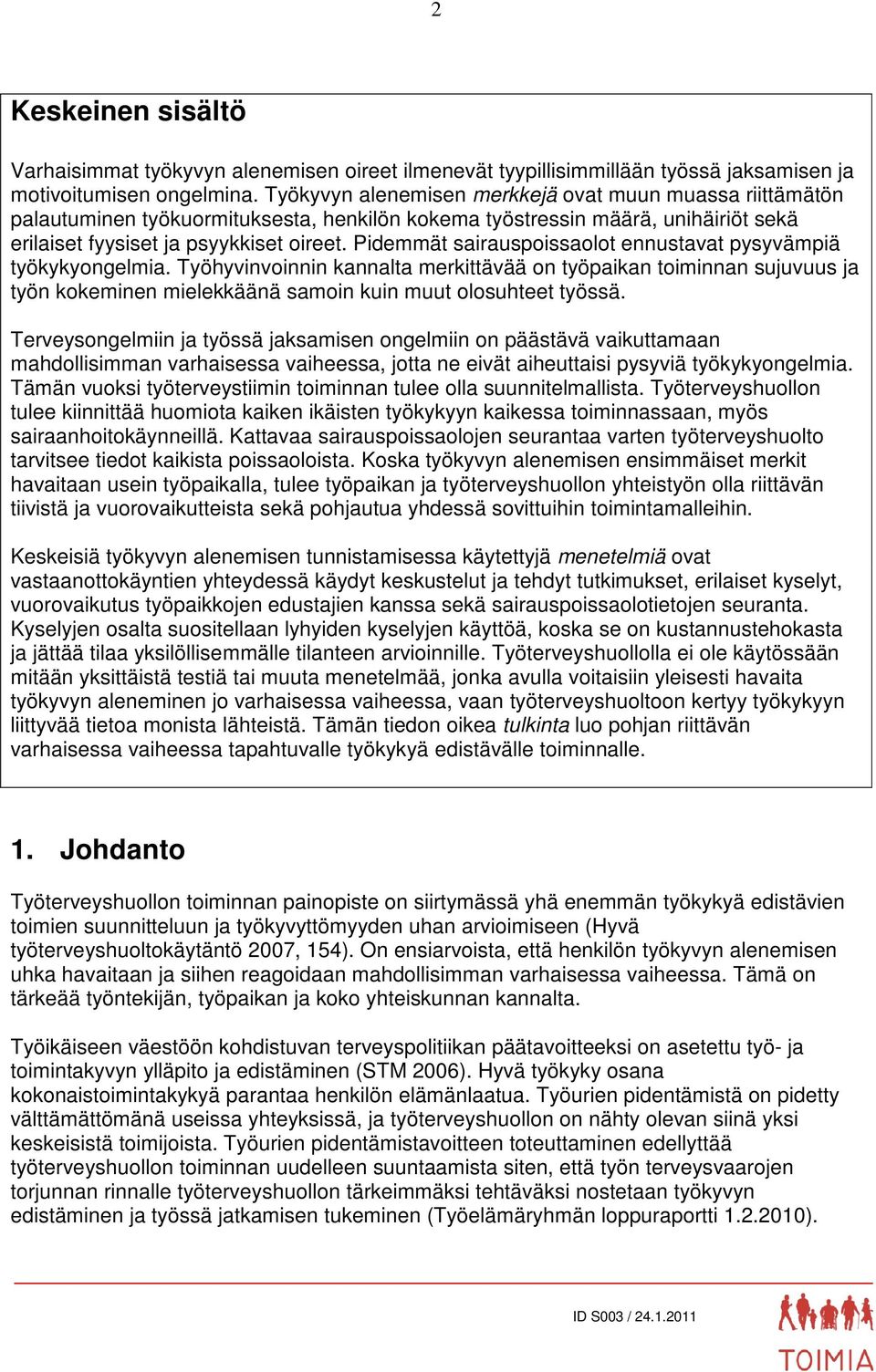 Pidemmät sairauspoissaolot ennustavat pysyvämpiä työkykyongelmia. Työhyvinvoinnin kannalta merkittävää on työpaikan toiminnan sujuvuus ja työn kokeminen mielekkäänä samoin kuin muut olosuhteet työssä.