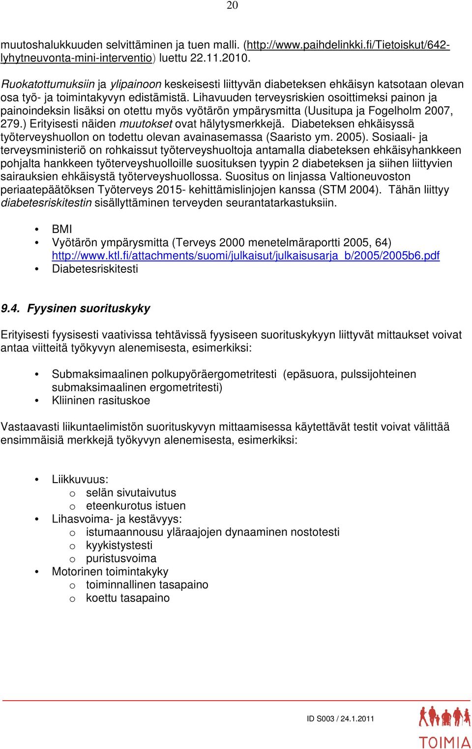 Lihavuuden terveysriskien osoittimeksi painon ja painoindeksin lisäksi on otettu myös vyötärön ympärysmitta (Uusitupa ja Fogelholm 2007, 279.) Erityisesti näiden muutokset ovat hälytysmerkkejä.