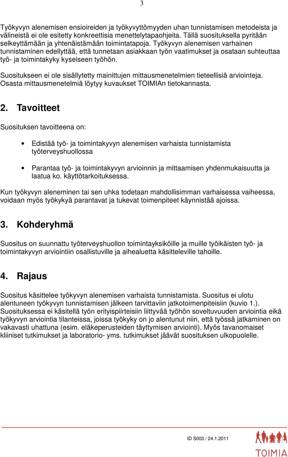 Työkyvyn alenemisen varhainen tunnistaminen edellyttää, että tunnetaan asiakkaan työn vaatimukset ja osataan suhteuttaa työ- ja toimintakyky kyseiseen työhön.