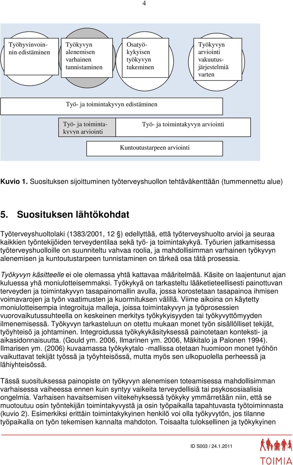 Suosituksen lähtökohdat Työterveyshuoltolaki (1383/2001, 12 ) edellyttää, että työterveyshuolto arvioi ja seuraa kaikkien työntekijöiden terveydentilaa sekä työ- ja toimintakykyä.