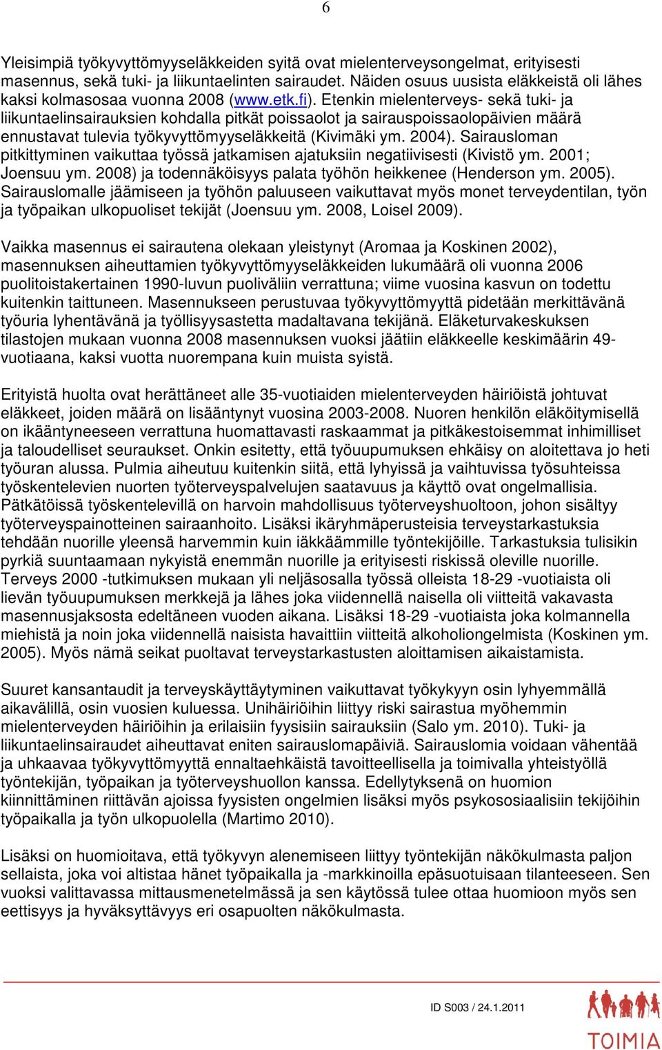 Etenkin mielenterveys- sekä tuki- ja liikuntaelinsairauksien kohdalla pitkät poissaolot ja sairauspoissaolopäivien määrä ennustavat tulevia työkyvyttömyyseläkkeitä (Kivimäki ym. 2004).