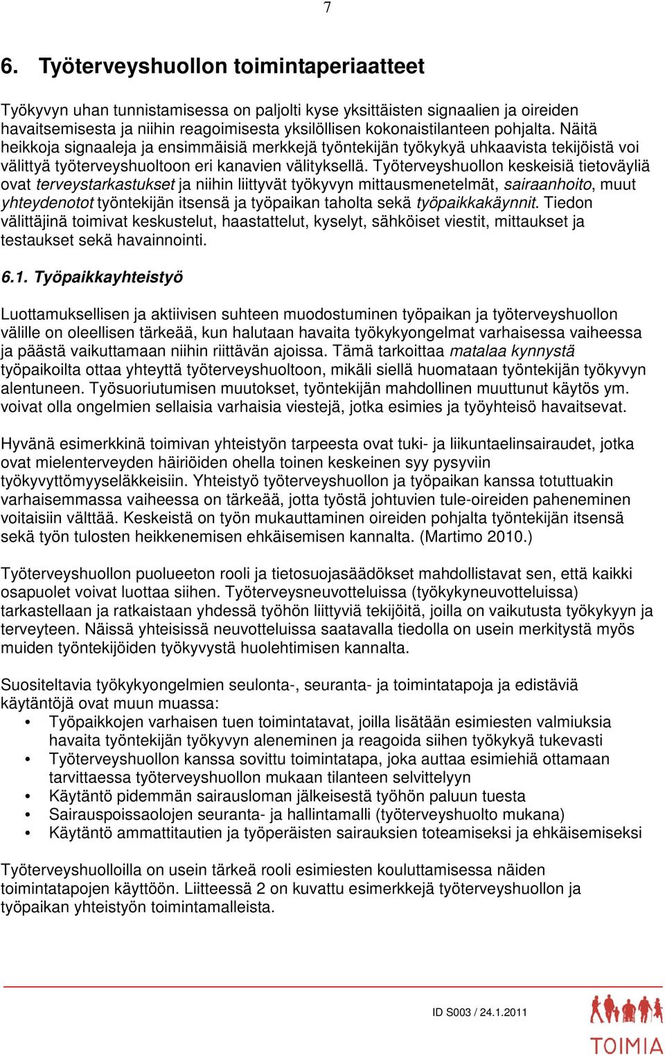 Työterveyshuollon keskeisiä tietoväyliä ovat terveystarkastukset ja niihin liittyvät työkyvyn mittausmenetelmät, sairaanhoito, muut yhteydenotot työntekijän itsensä ja työpaikan taholta sekä