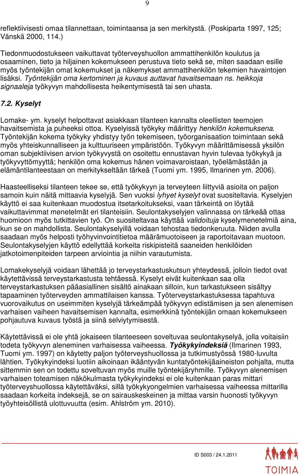 kokemukset ja näkemykset ammattihenkilön tekemien havaintojen lisäksi. Työntekijän oma kertominen ja kuvaus auttavat havaitsemaan ns.
