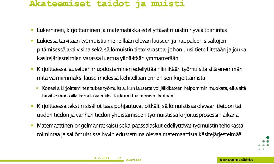 työmuistia sitä enemmän mitä valmiimmaksi lause mielessä kehitellään ennen sen kirjoittamista Koneella kirjoittaminen tukee työmuistia, kun lausetta voi jälkikäteen helpommin muokata, eikä sitä
