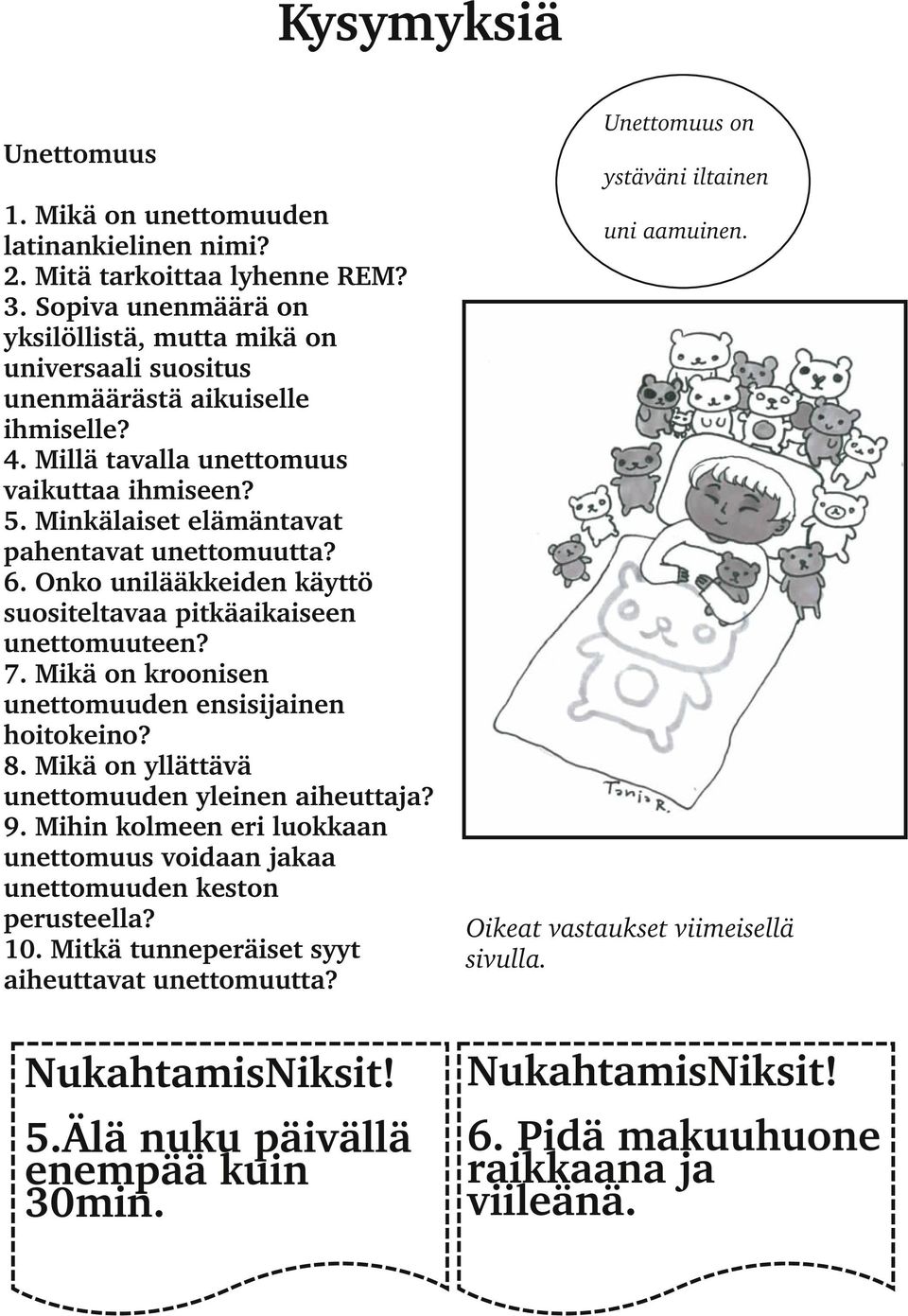 Minkälaiset elämäntavat pahentavat unettomuutta? 6. Onko unilääkkeiden käyttö suositeltavaa pitkäaikaiseen unettomuuteen? 7. Mikä on kroonisen unettomuuden ensisijainen hoitokeino? 8.