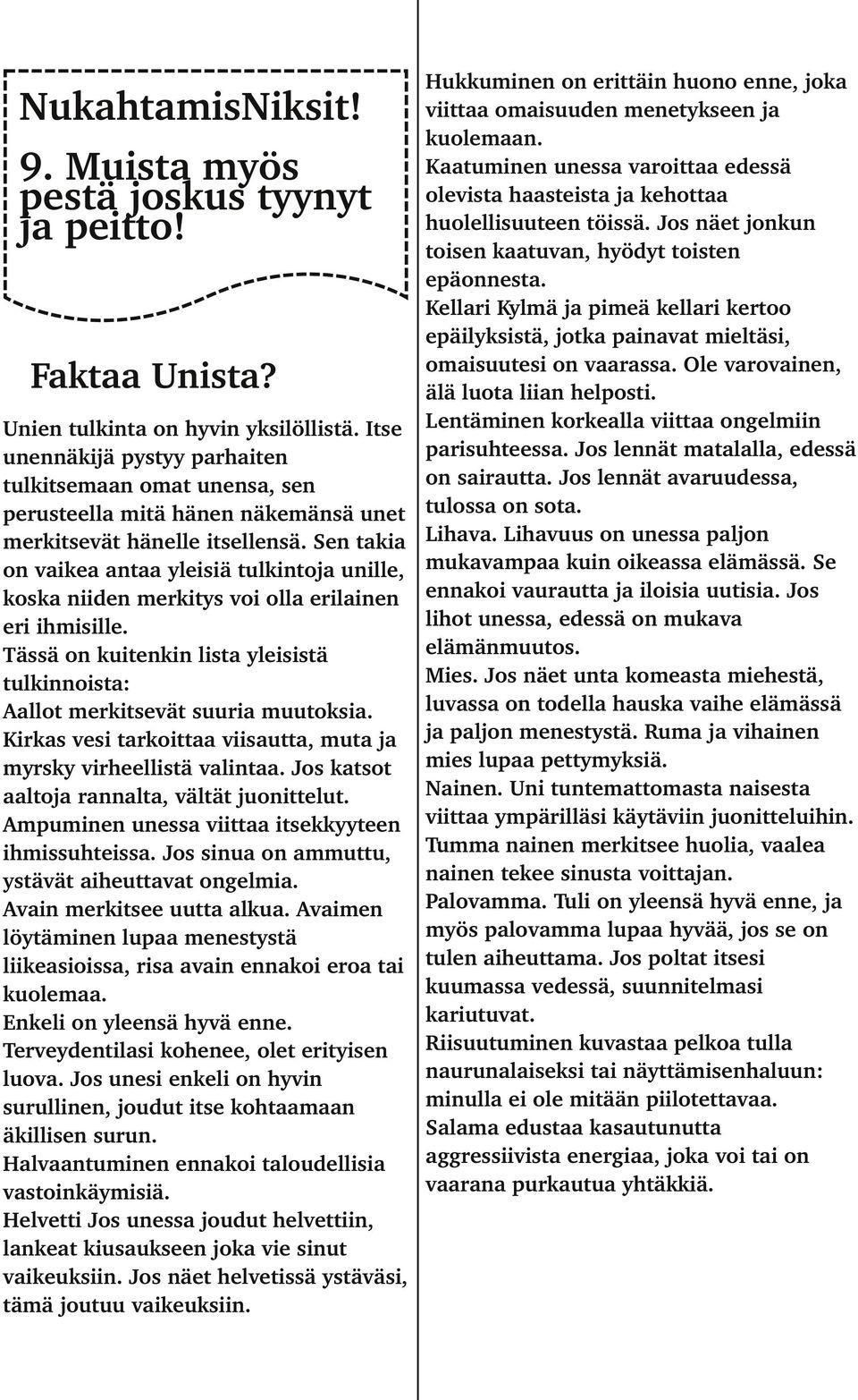 Ole varovainen, älä luota liian helposti. Unien tulkinta on hyvin yksilöllistä. Itse Lentäminen korkealla viittaa ongelmiin parisuhteessa.