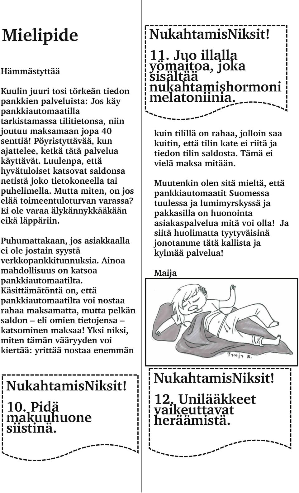 Mutta miten, on jos elää toimeentuloturvan varassa? Ei ole varaa älykännykkääkään eikä läppäriin. Puhumattakaan, jos asiakkaalla ei ole jostain syystä verkkopankkitunnuksia.
