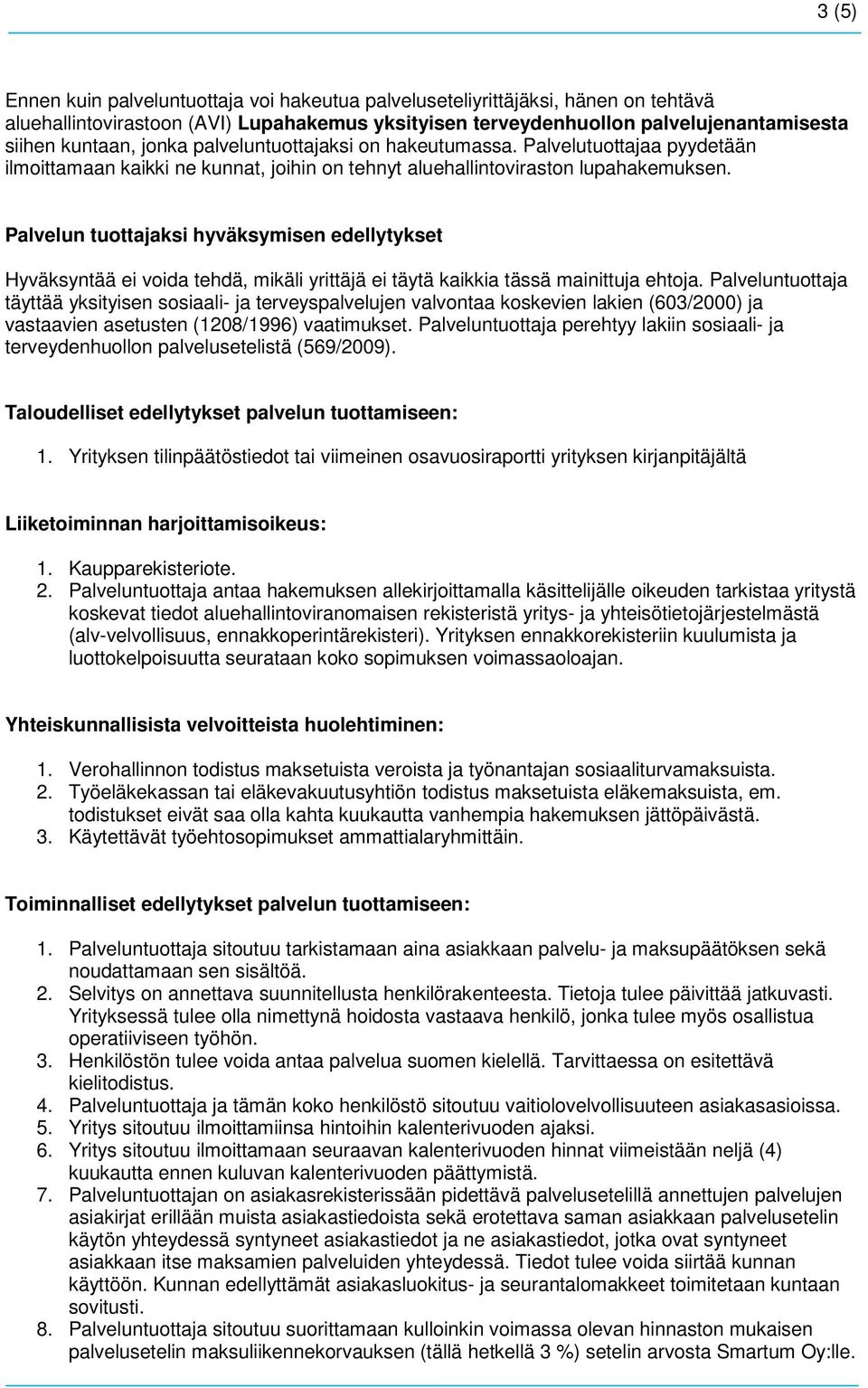 Palvelun tuottajaksi hyväksymisen edellytykset Hyväksyntää ei voida tehdä, mikäli yrittäjä ei täytä kaikkia tässä mainittuja ehtoja.