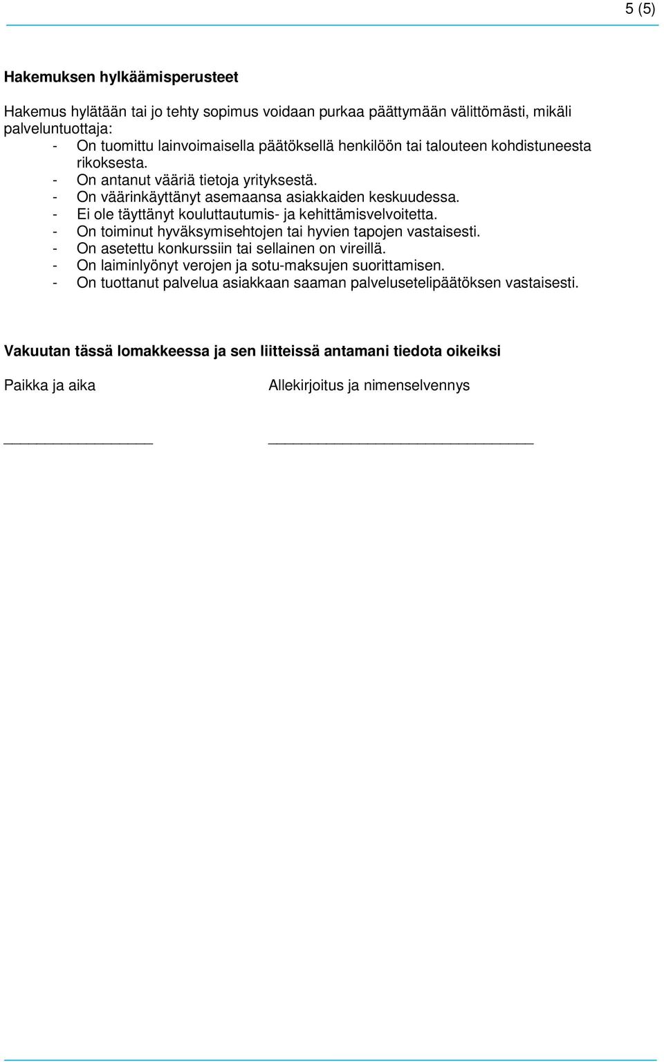 - Ei ole täyttänyt kouluttautumis- ja kehittämisvelvoitetta. - On toiminut hyväksymisehtojen tai hyvien tapojen vastaisesti. - On asetettu konkurssiin tai sellainen on vireillä.