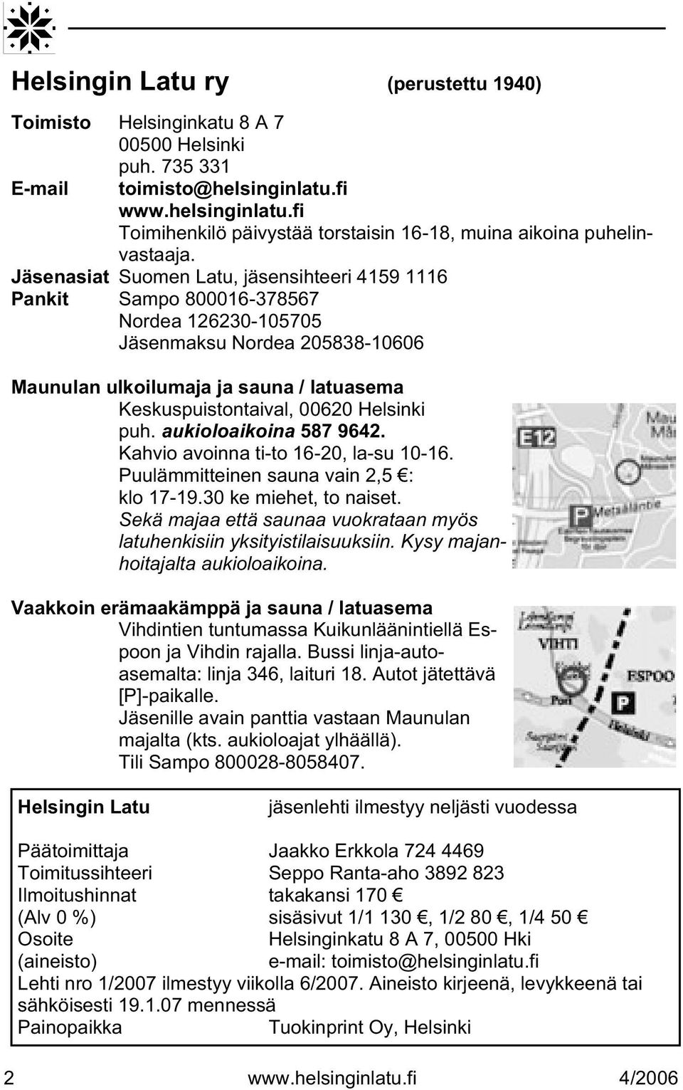 Helsinki puh. aukioloaikoina 587 9642. Kahvio avoinna ti-to 16-20, la-su 10-16. Puulämmitteinen sauna vain 2,5 : klo 17-19.30 ke miehet, to naiset.