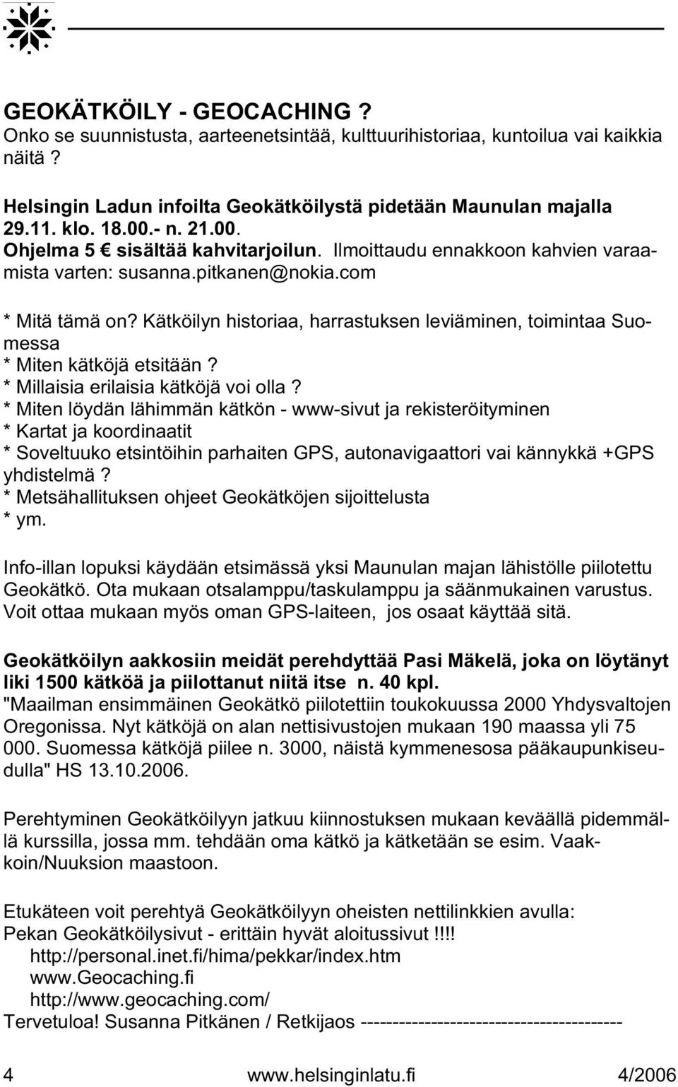 Kätköilyn historiaa, harrastuksen leviäminen, toimintaa Suomessa * Miten kätköjä etsitään? * Millaisia erilaisia kätköjä voi olla?