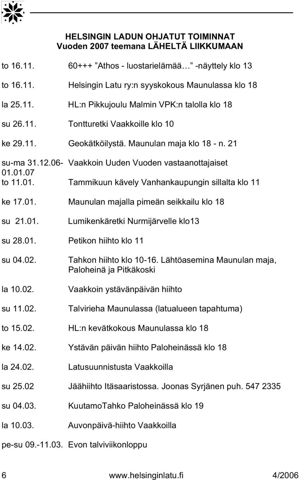 01.07 to 11.01. Tammikuun kävely Vanhankaupungin sillalta klo 11 ke 17.01. Maunulan majalla pimeän seikkailu klo 18 su 21.01. Lumikenkäretki Nurmijärvelle klo13 su 28.01. Petikon hiihto klo 11 su 04.