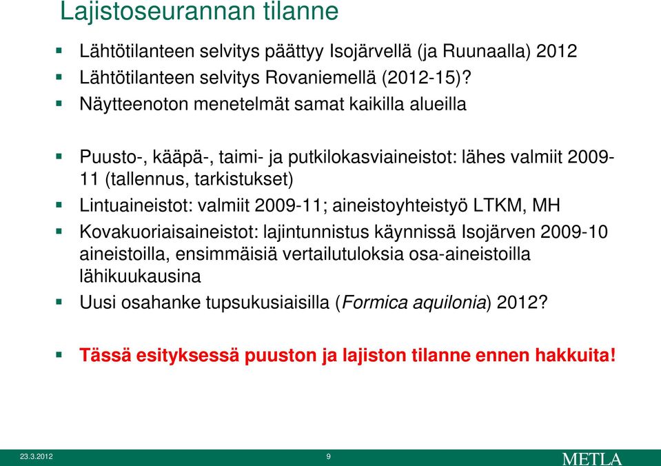 Lintuaineistot: valmiit 29-11; aineistoyhteistyö LTKM, MH Kovakuoriaisaineistot: lajintunnistus käynnissä Isojärven 29-1 aineistoilla, ensimmäisiä