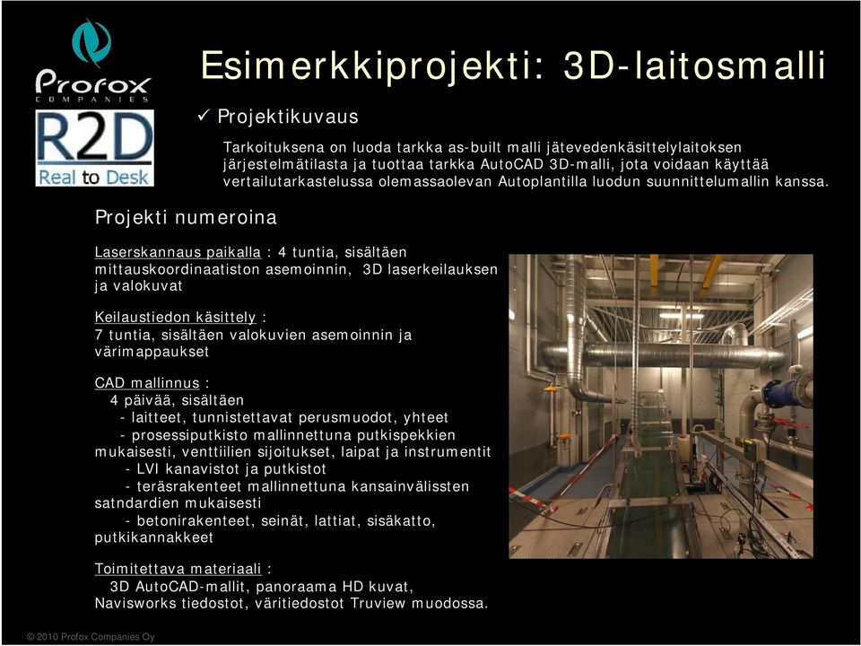 Laserskannaus paikalla : 4 tuntia, sisältäen mittauskoordinaatiston asemoinnin, 3D laserkeilauksen ja valokuvat Keilaustiedon käsittely : 7 tuntia, sisältäen valokuvien asemoinnin ja värimappaukset