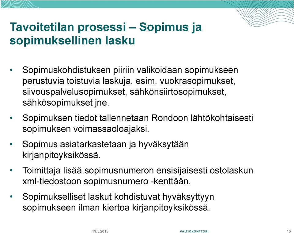 Sopimuksen tiedot tallennetaan Rondoon lähtökohtaisesti sopimuksen voimassaoloajaksi. Sopimus asiatarkastetaan ja hyväksytään kirjanpitoyksikössä.
