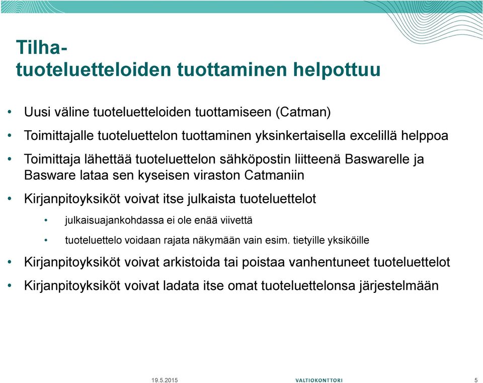 voivat itse julkaista tuoteluettelot julkaisuajankohdassa ei ole enää viivettä tuoteluettelo voidaan rajata näkymään vain esim.