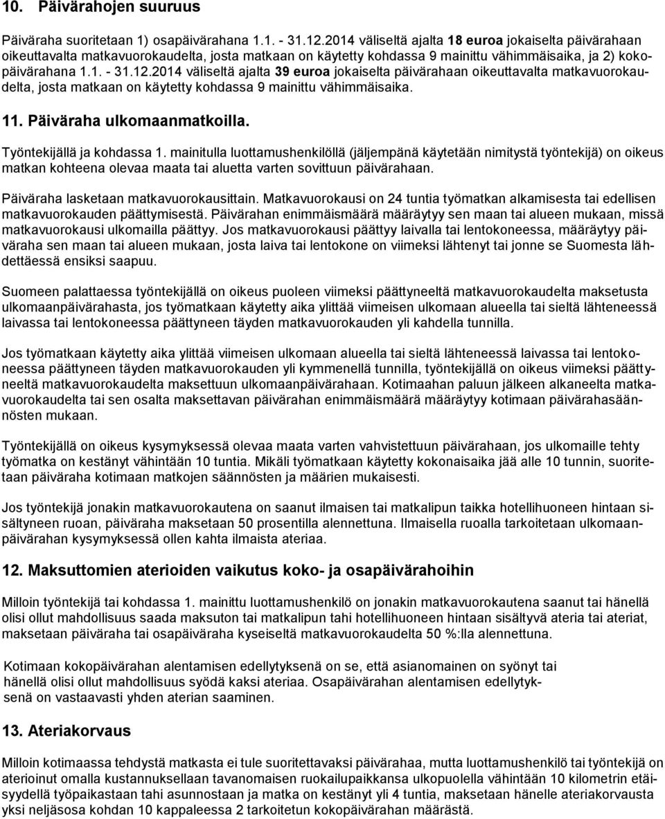 2014 väliseltä ajalta 39 euroa jokaiselta päivärahaan oikeuttavalta matkavuorokaudelta, josta matkaan on käytetty kohdassa 9 mainittu vähimmäisaika. 11. Päiväraha ulkomaanmatkoilla.