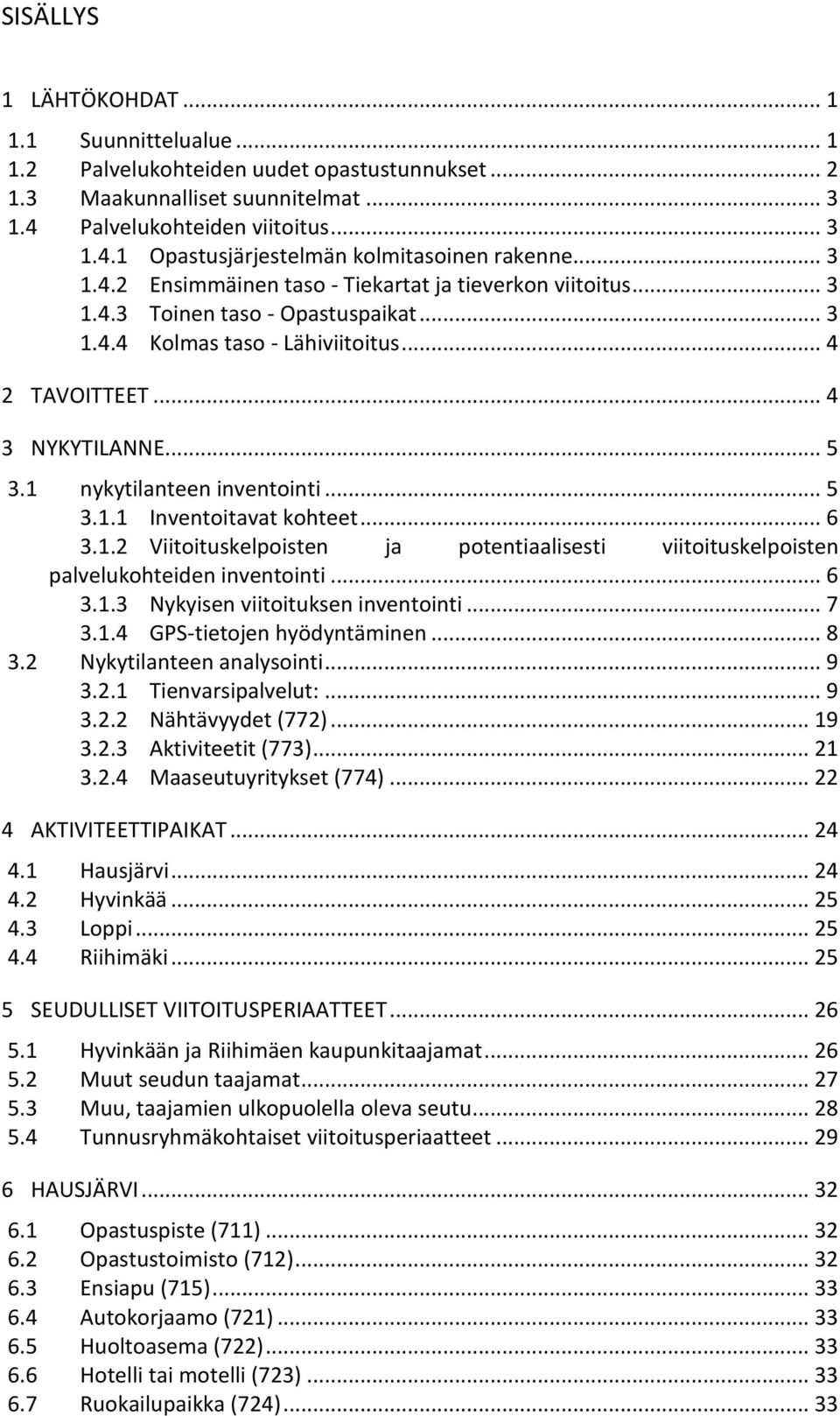 1 nykytilanteen inventointi... 5 3.1.1 Inventoitavat kohteet... 6 3.1.2 Viitoituskelpoisten ja potentiaalisesti viitoituskelpoisten palvelukohteiden inventointi... 6 3.1.3 Nykyisen viitoituksen inventointi.