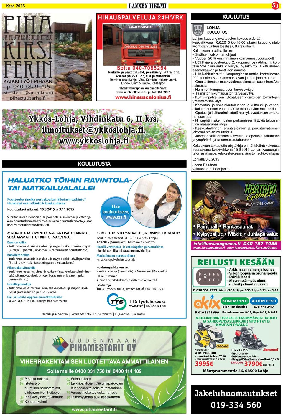 Toiminta-alue: Lohja, Vihti, Karkkila, Kirkkonummi, Espoo, Siuntio, Inkoo, Raasepori Yhteistyökumppani Autohuolto Väre: p. 040 153 2297 Ykkös-Lohja, Vihdinkatu 6, II krs, ilmoitukset@ykkoslohja.
