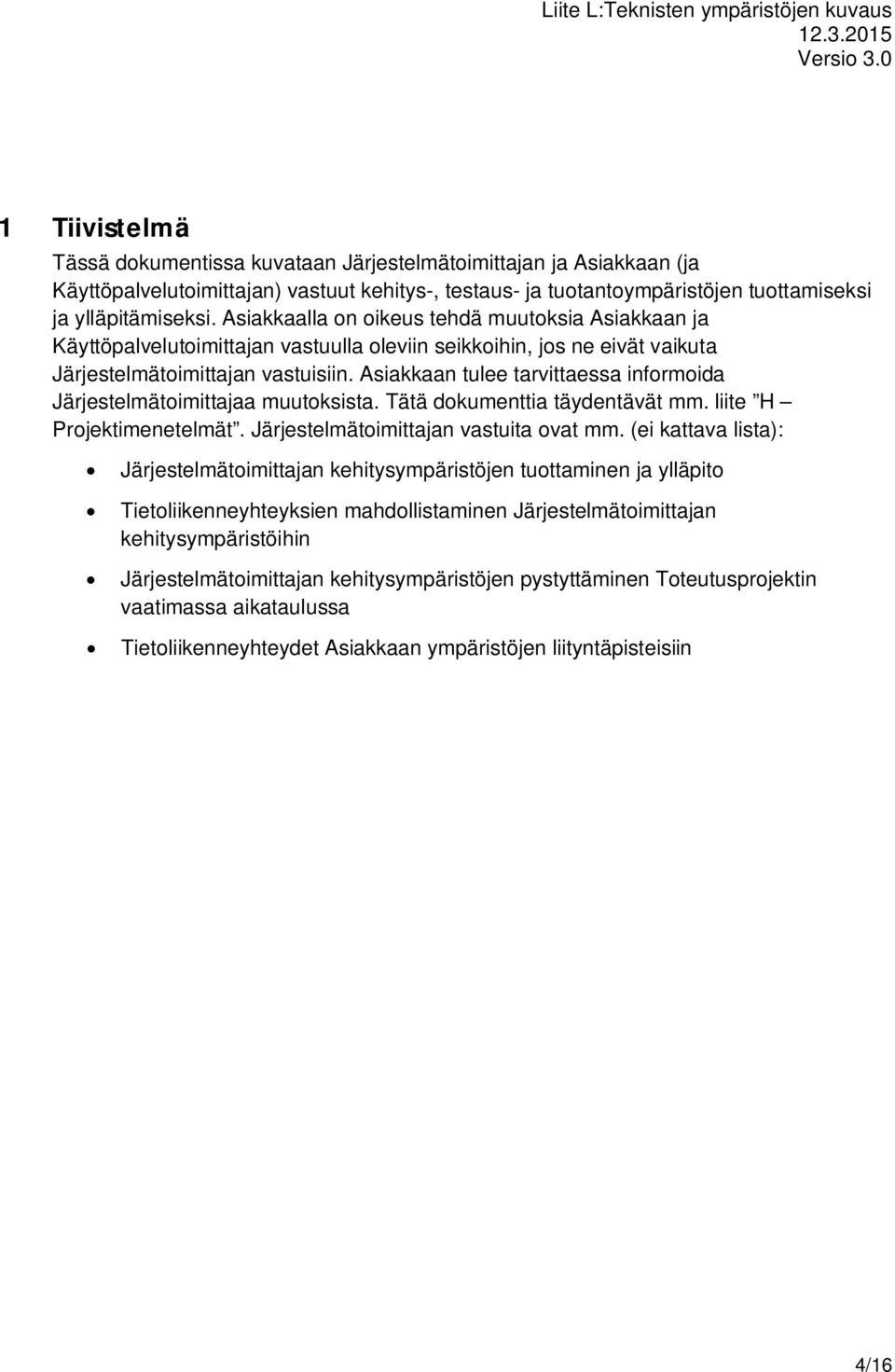 Asiakkaan tulee tarvittaessa informoida Järjestelmätoimittajaa muutoksista. Tätä dokumenttia täydentävät mm. liite H Projektimenetelmät. Järjestelmätoimittajan vastuita ovat mm.