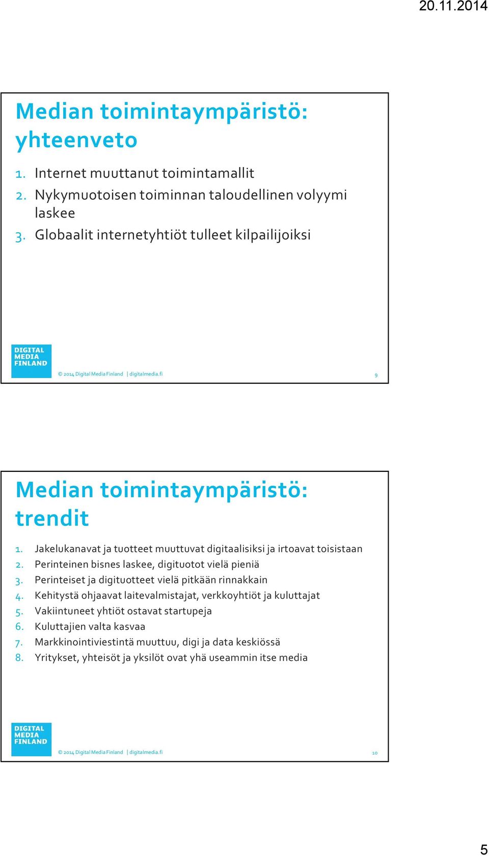 Perinteinen bisnes laskee, digituotot vielä pieniä 3. Perinteiset ja digituotteet vielä pitkään rinnakkain 4.