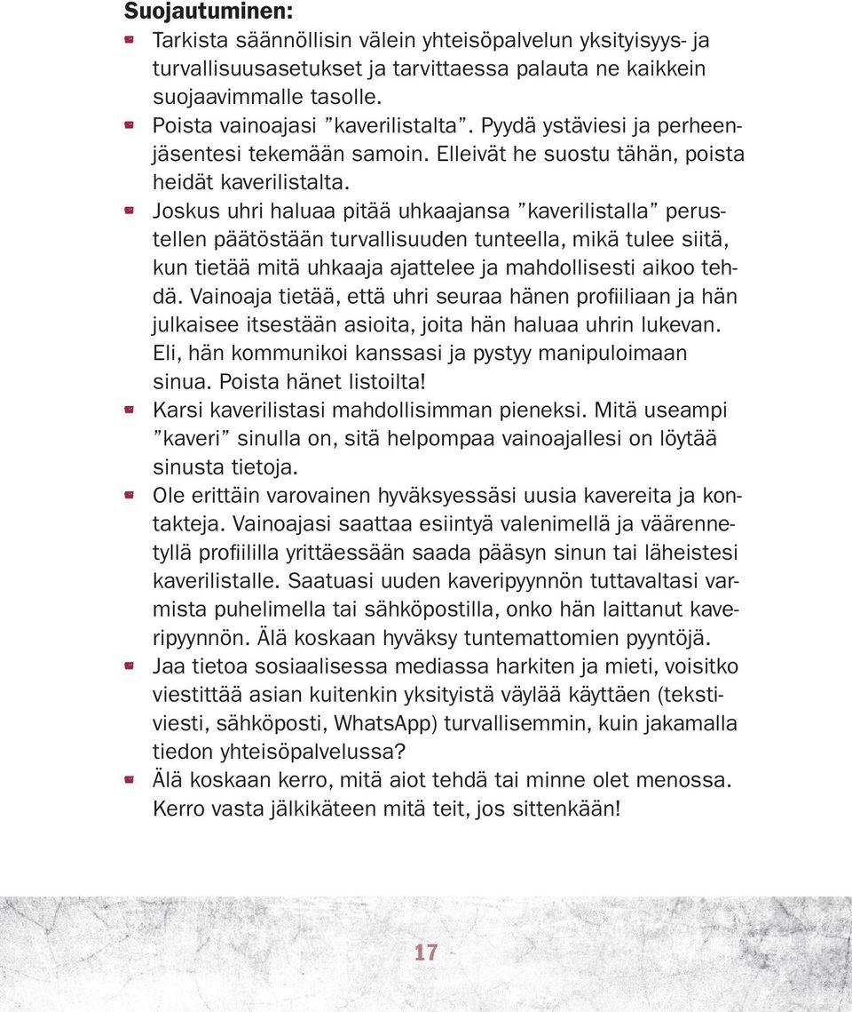 Joskus uhri haluaa pitää uhkaajansa kaverilistalla perustellen päätöstään turvallisuuden tunteella, mikä tulee siitä, kun tietää mitä uhkaaja ajattelee ja mahdollisesti aikoo tehdä.