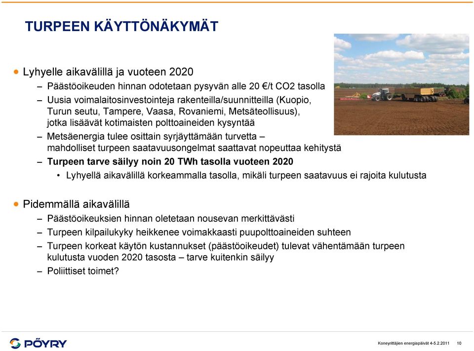 saattavat nopeuttaa kehitystä Turpeen tarve säilyy noin 20 TWh tasolla vuoteen 2020 Lyhyellä aikavälillä korkeammalla tasolla, mikäli turpeen saatavuus ei rajoita kulutusta Pidemmällä aikavälillä