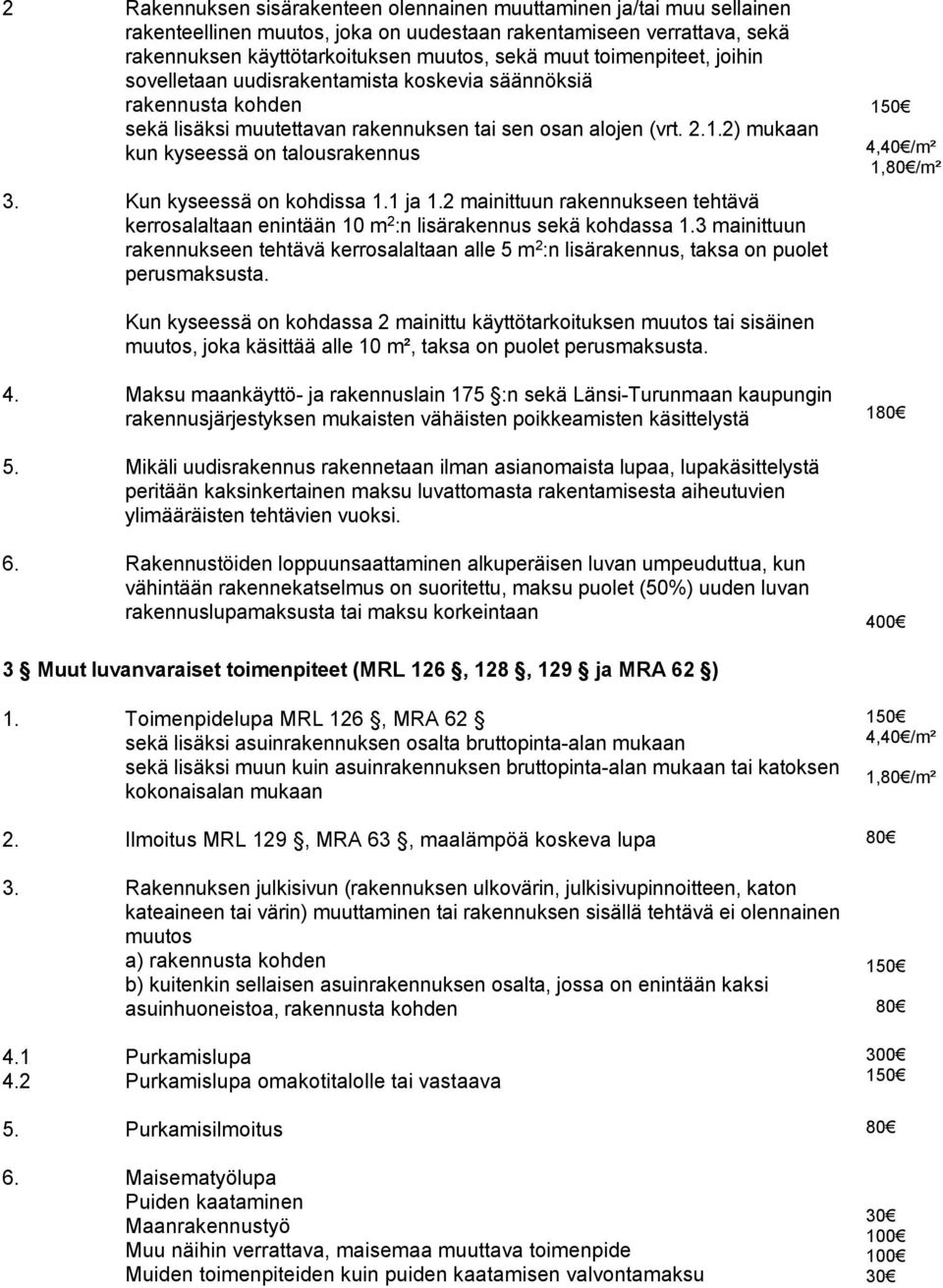 Kun kyseessä on kohdissa 1.1 ja 1.2 mainittuun rakennukseen tehtävä kerrosalaltaan enintään 10 m 2 :n lisärakennus sekä kohdassa 1.